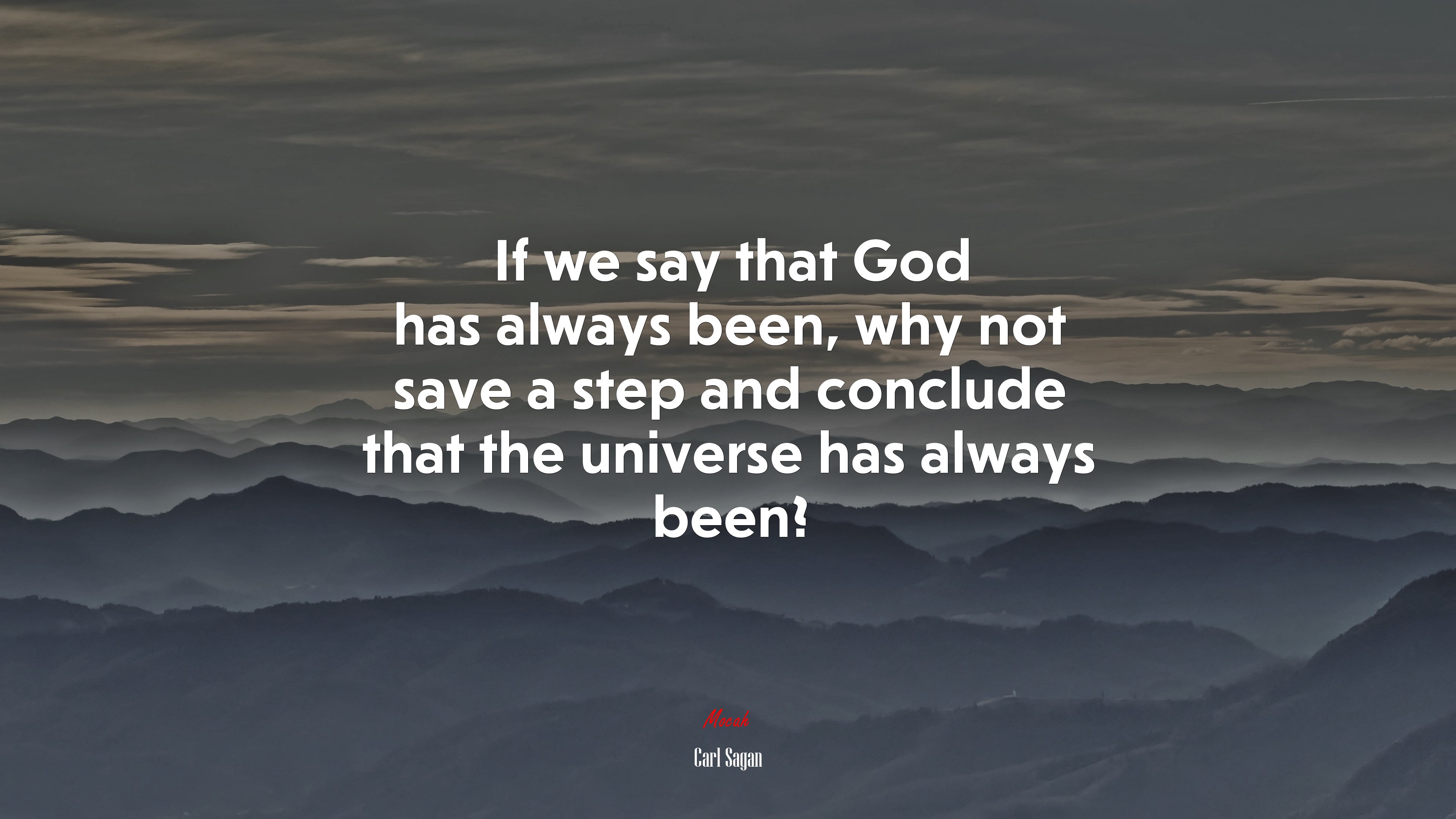 If we say that God has always been, why not save a step and conclude that the universe has always been? | Carl Sagan quote HD Wallpaper