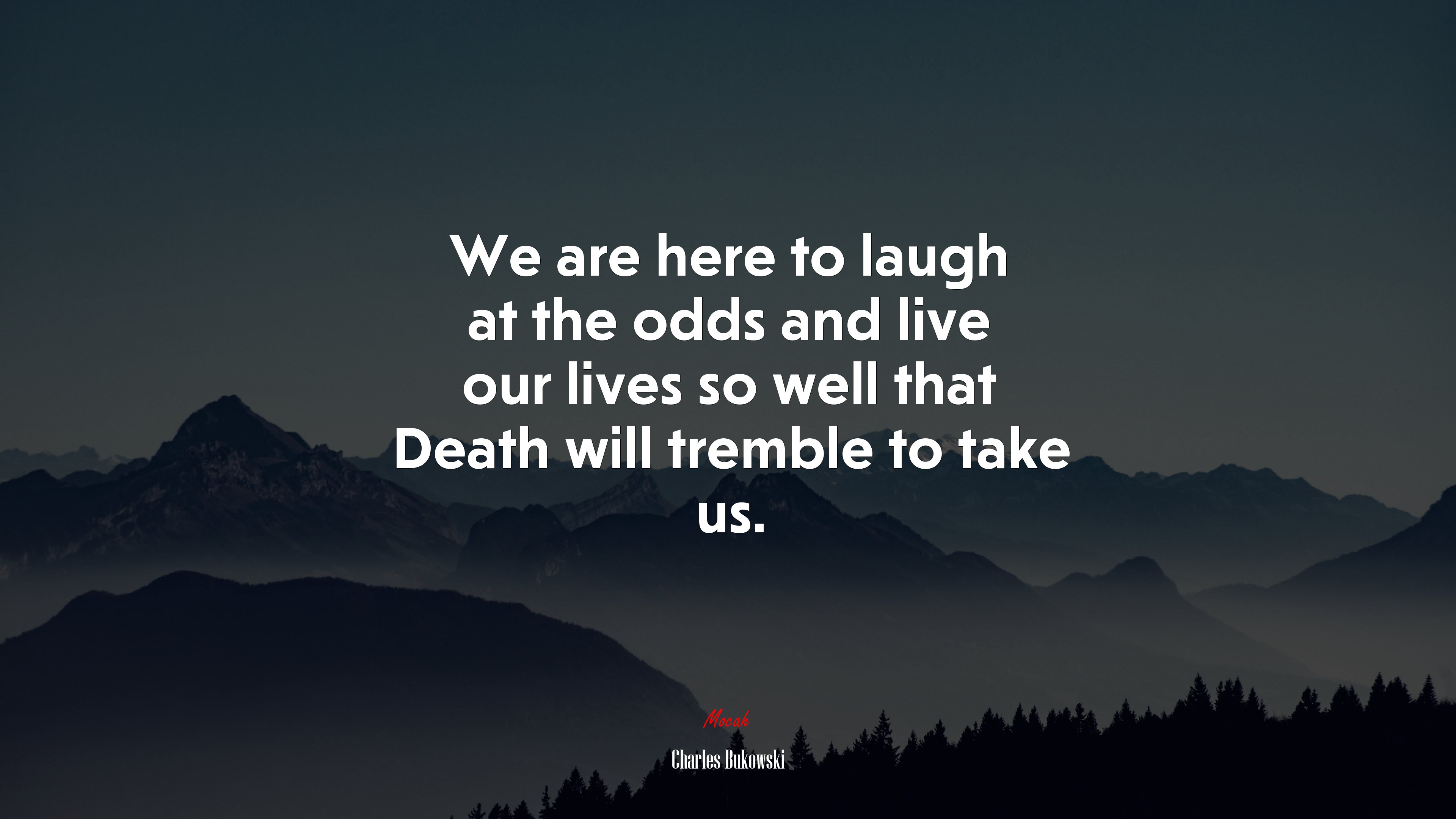 We are here to laugh at the odds and live our lives so well that Death will tremble to take us. | Charles Bukowski quote HD Wallpaper
