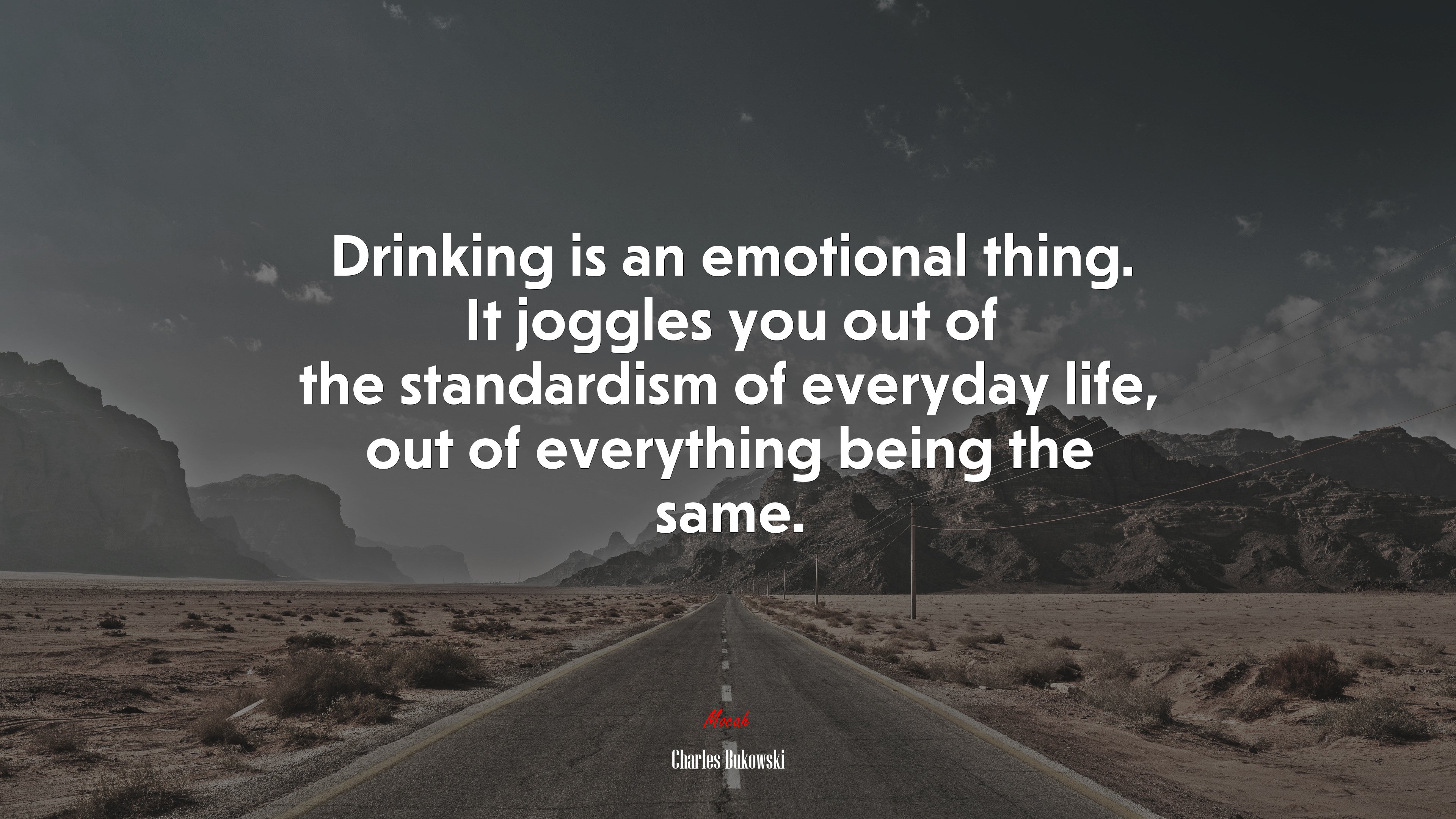 Drinking is an emotional thing. It joggles you out of the standardism of everyday life, out of everything being the same. | Charles Bukowski quote HD Wallpaper