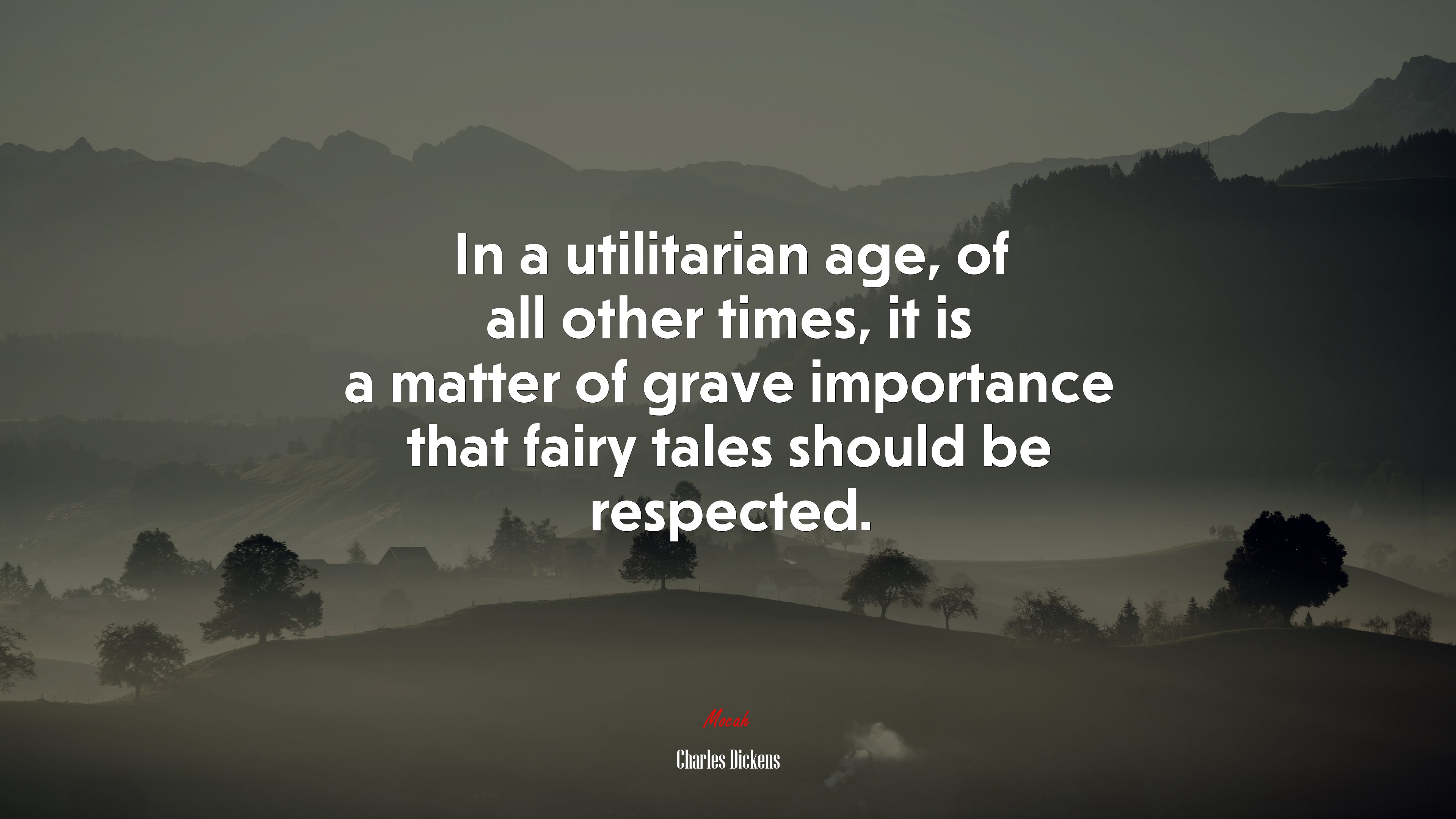 In a utilitarian age, of all other times, it is a matter of grave importance that fairy tales should be respected. | Charles Dickens quote HD Wallpaper