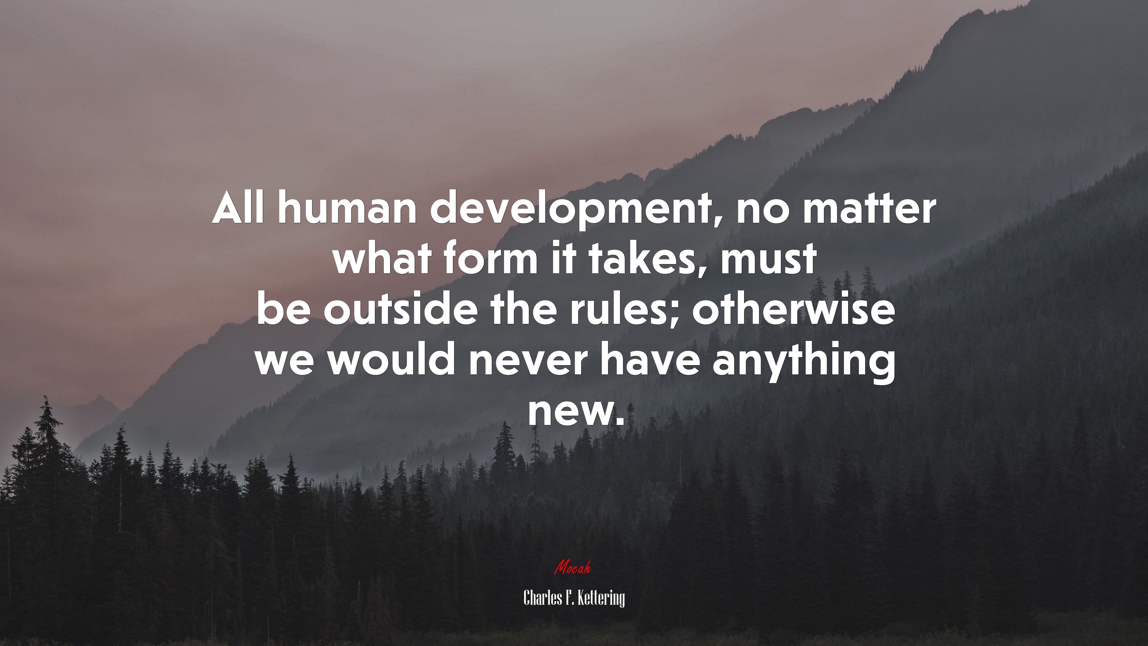 All human development, no matter what form it takes, must be outside the rules; otherwise we would never have anything new. | Charles F. Kettering quote HD Wallpaper