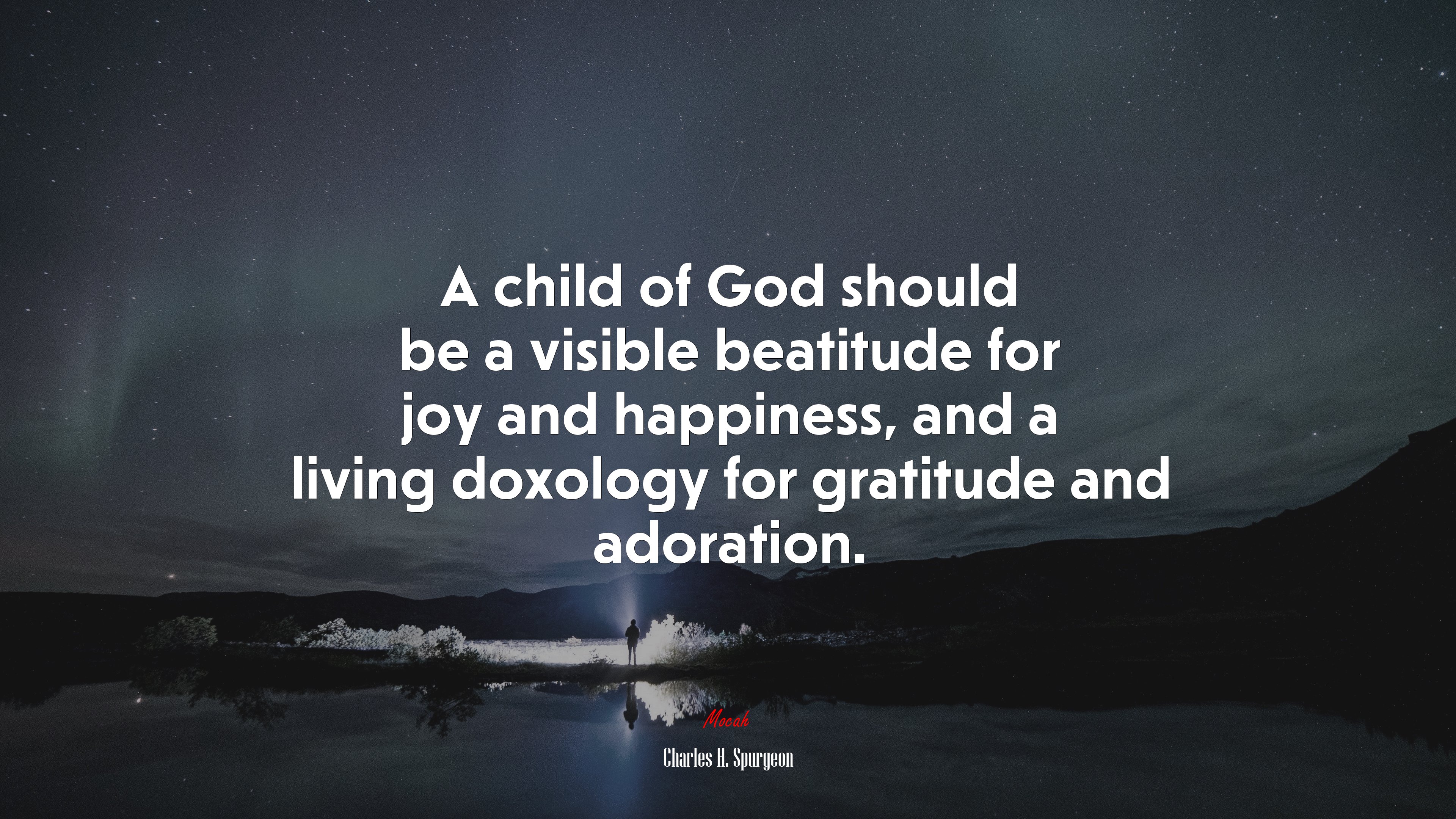 A child of God should be a visible beatitude for joy and happiness, and a living doxology for gratitude and adoration. | Charles H. Spurgeon quote HD Wallpaper