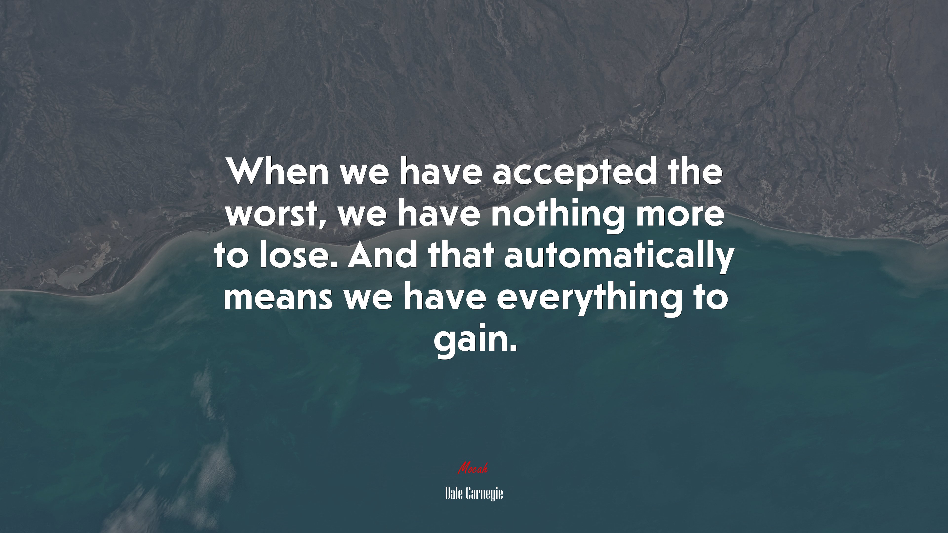 When we have accepted the worst, we have nothing more to lose. And that automatically means we have everything to gain. | Dale Carnegie quote HD Wallpaper