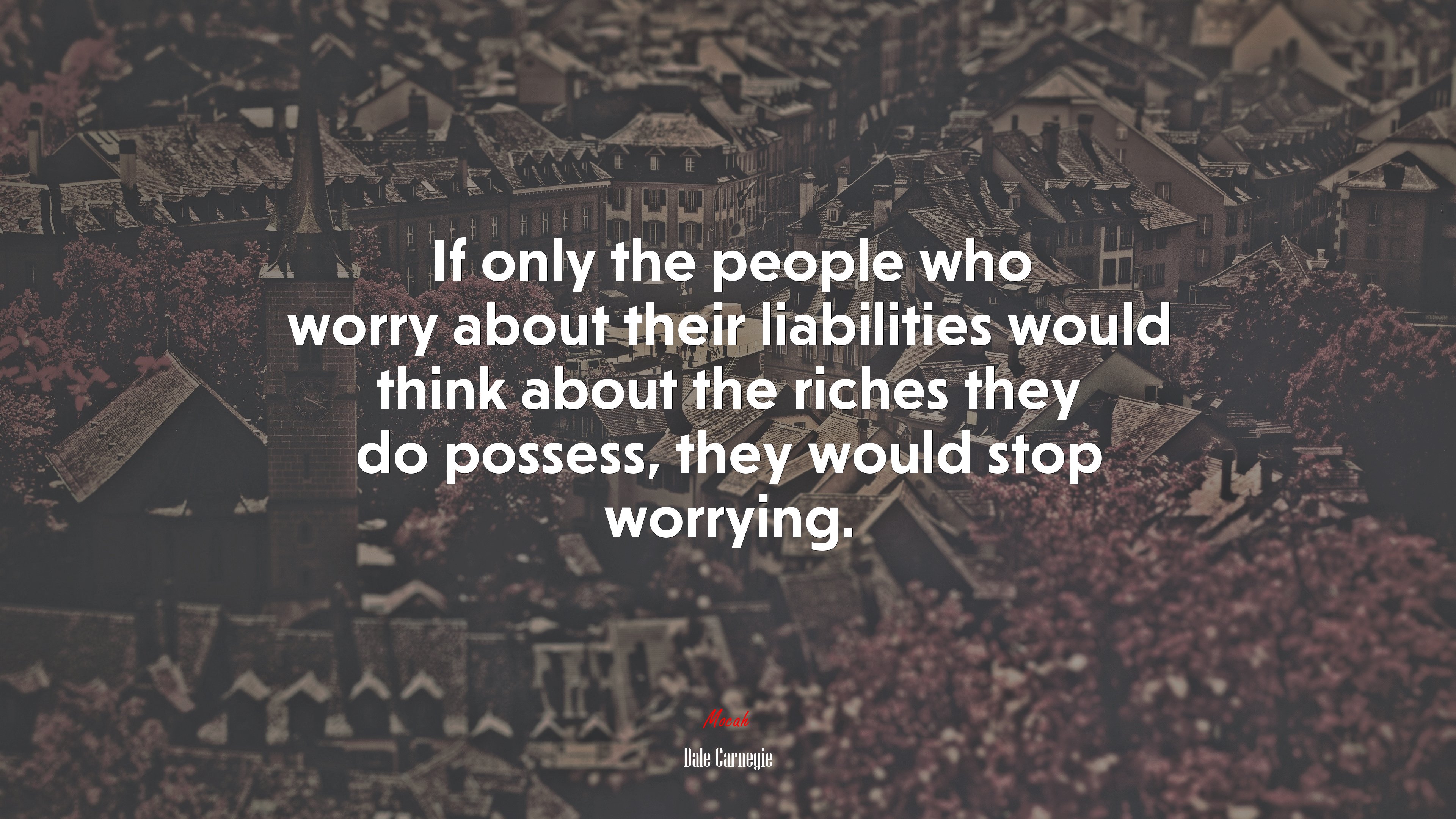 If only the people who worry about their liabilities would think about the riches they do possess, they would stop worrying. | Dale Carnegie quote HD Wallpaper