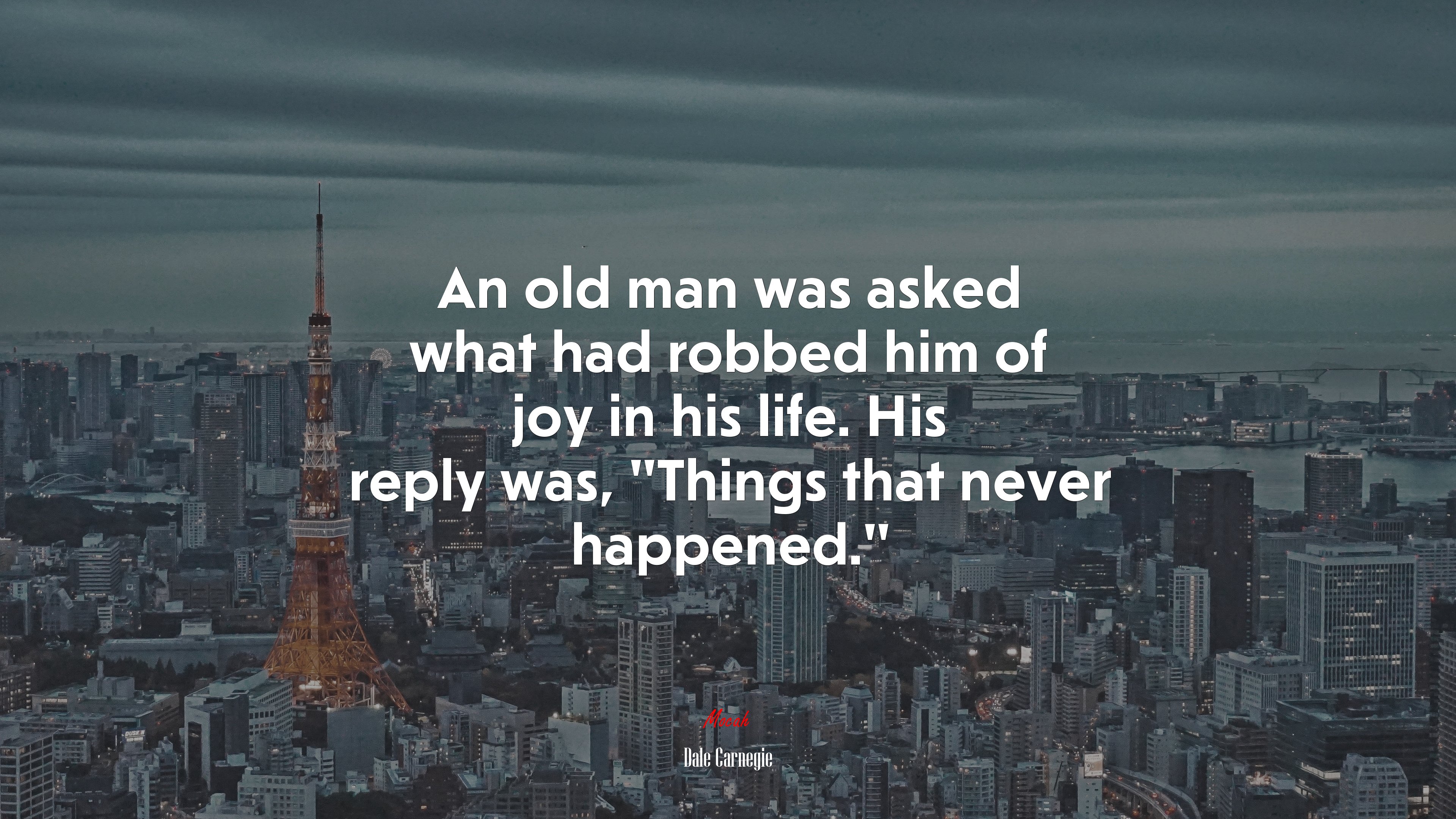 An old man was asked what had robbed him of joy in his life. His reply was, “Things that never happened.” | Dale Carnegie quote HD Wallpaper