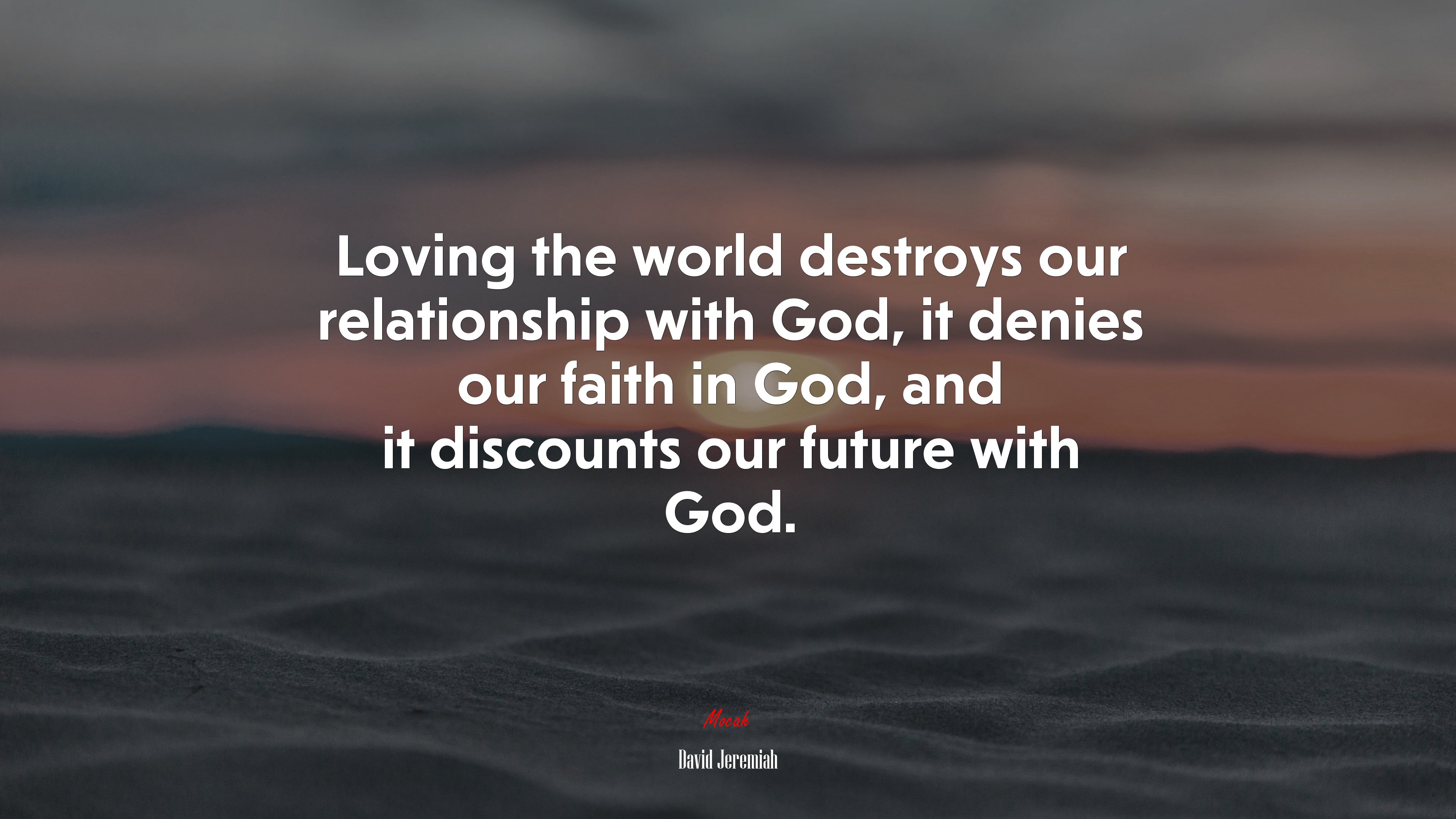 Loving the world destroys our relationship with God, it denies our faith in God, and it discounts our future with God. | David Jeremiah quote HD Wallpaper