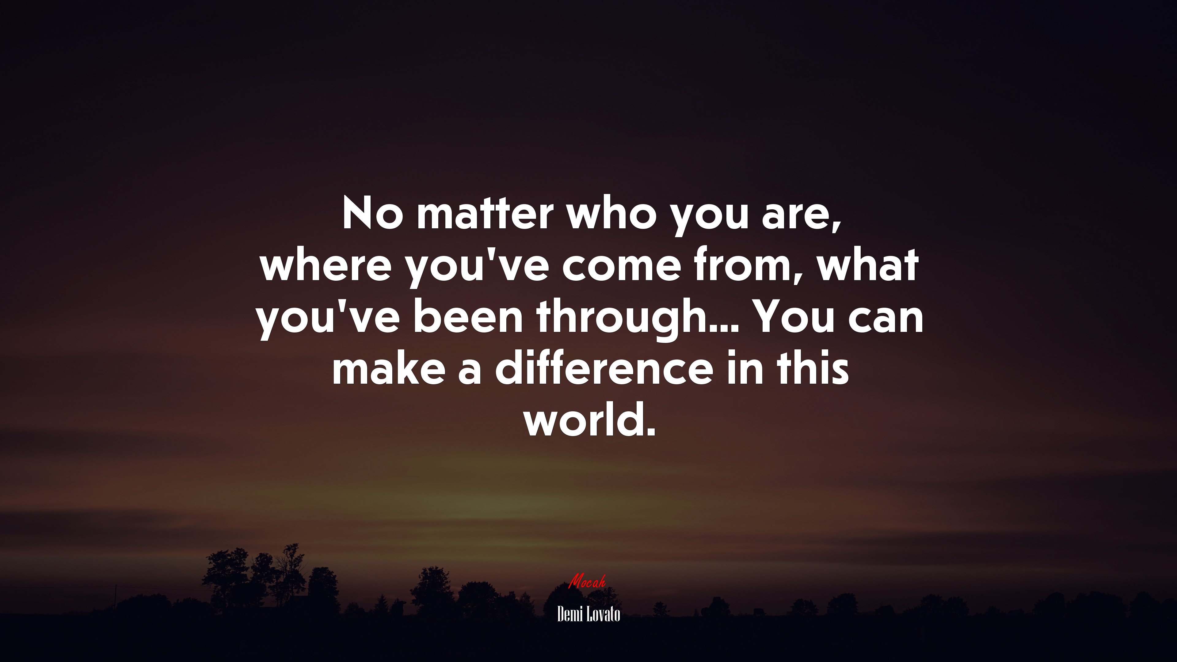 No matter who you are, where you’ve come from, what you’ve been through... You can make a difference in this world. | Demi Lovato quote HD Wallpaper