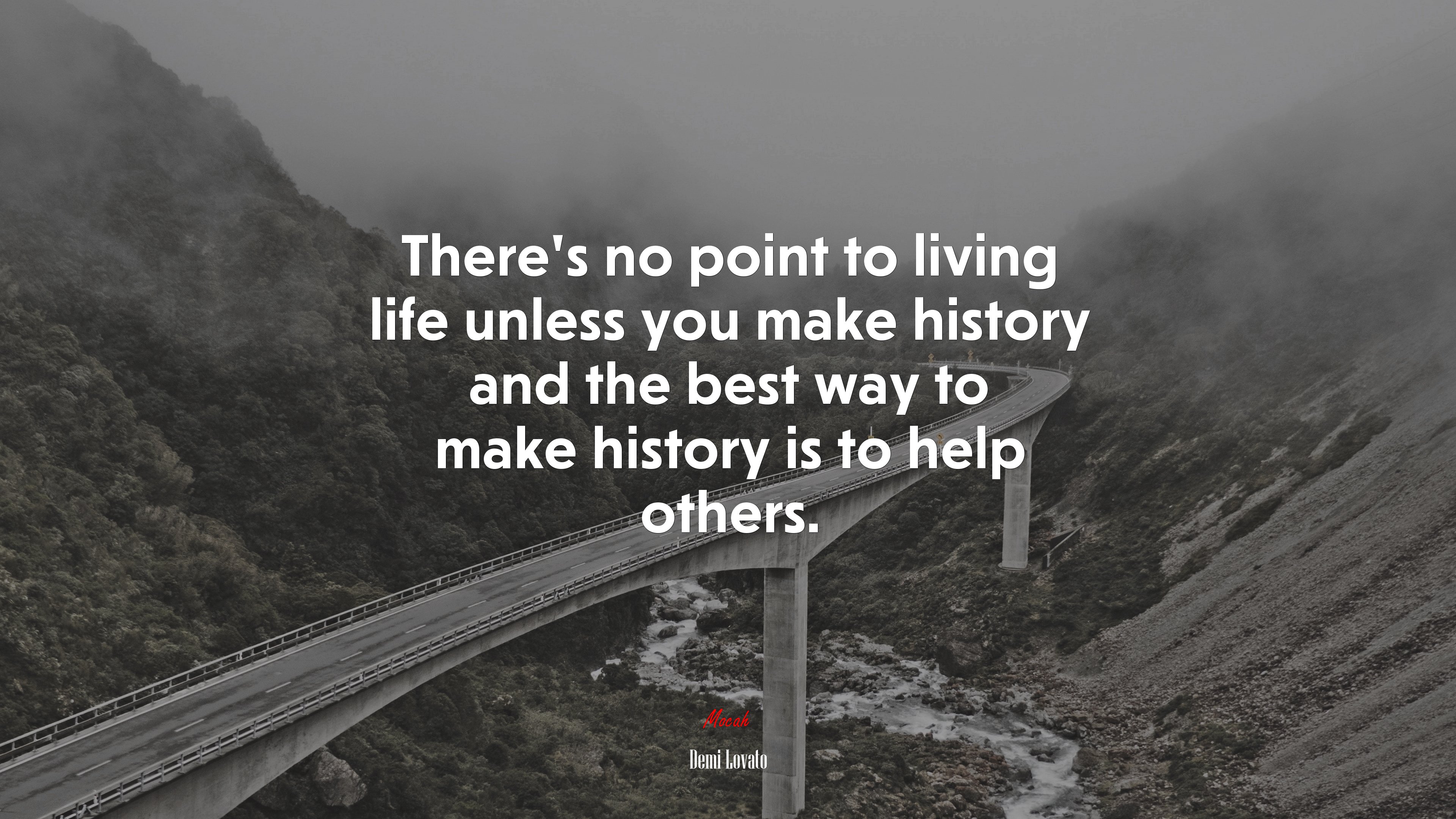 There’s no point to living life unless you make history and the best way to make history is to help others. | Demi Lovato quote HD Wallpaper
