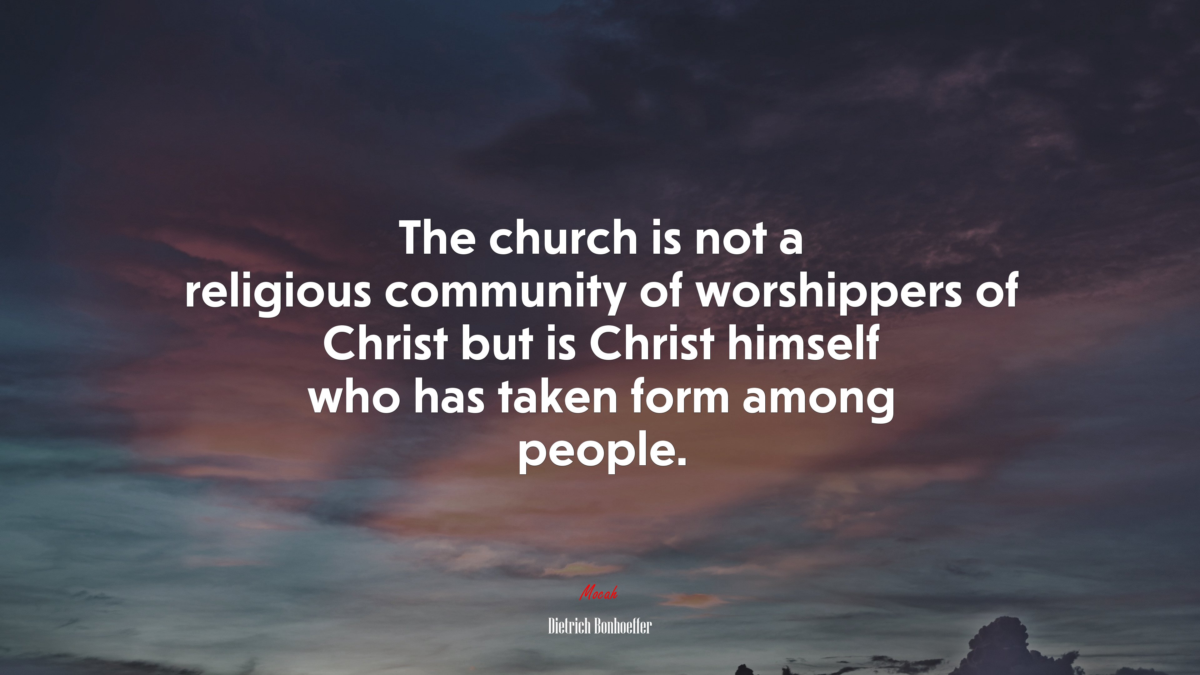 The church is not a religious community of worshippers of Christ but is Christ himself who has taken form among people. | Dietrich Bonhoeffer quote HD Wallpaper