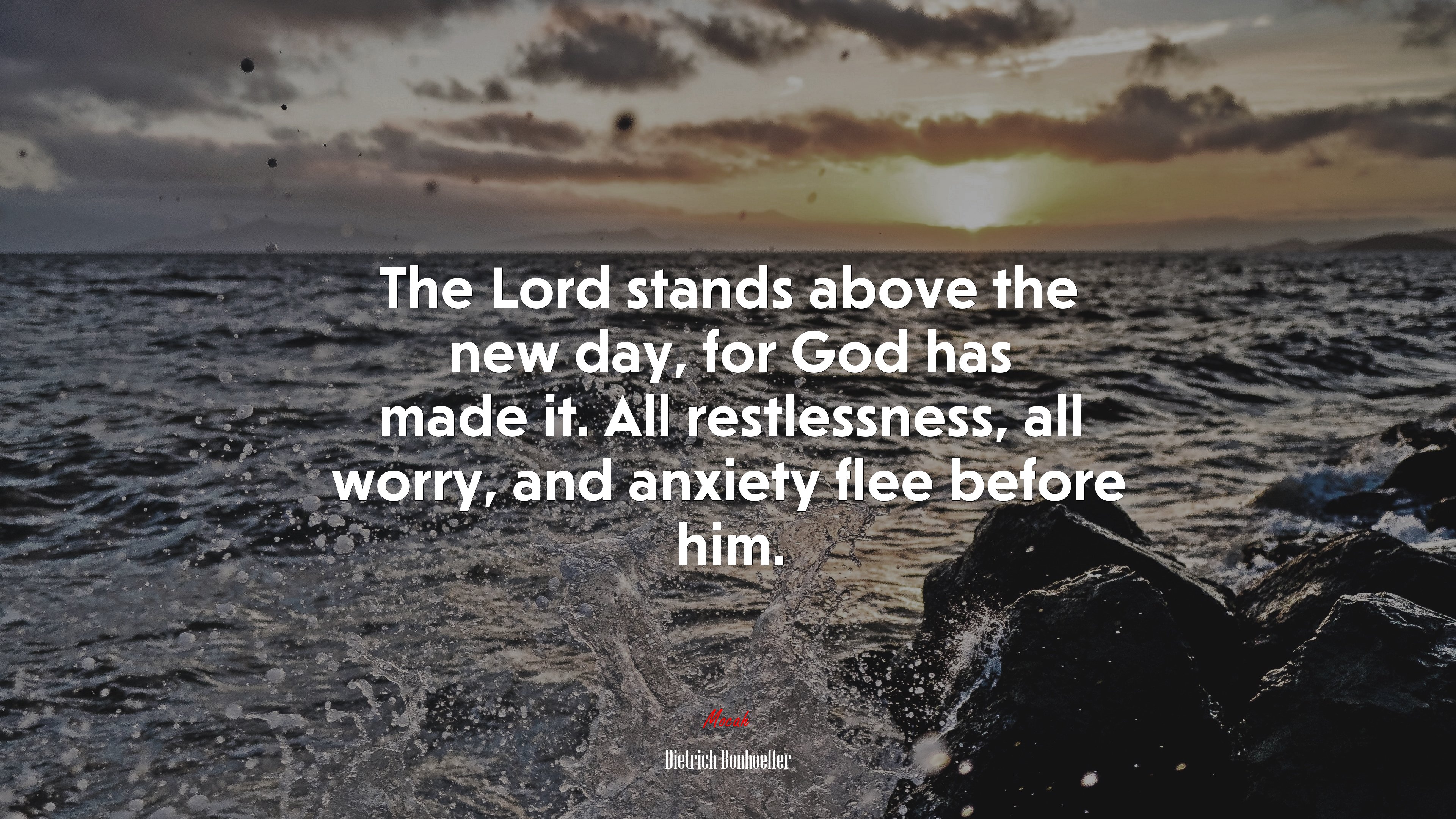The Lord stands above the new day, for God has made it. All restlessness, all worry, and anxiety flee before him. | Dietrich Bonhoeffer quote HD Wallpaper