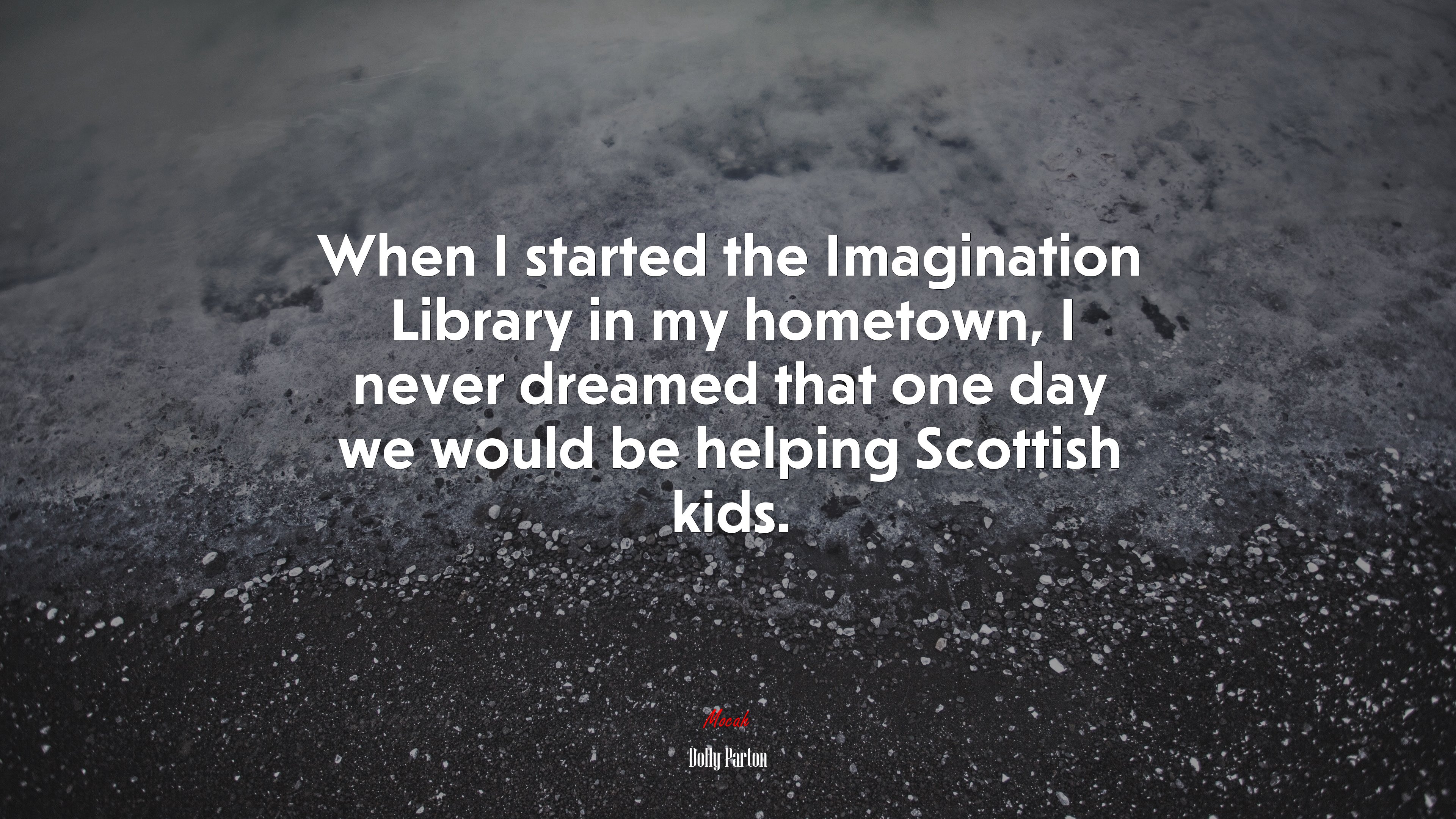When I started the Imagination Library in my hometown, I never dreamed that one day we would be helping Scottish kids. | Dolly Parton quote HD Wallpaper