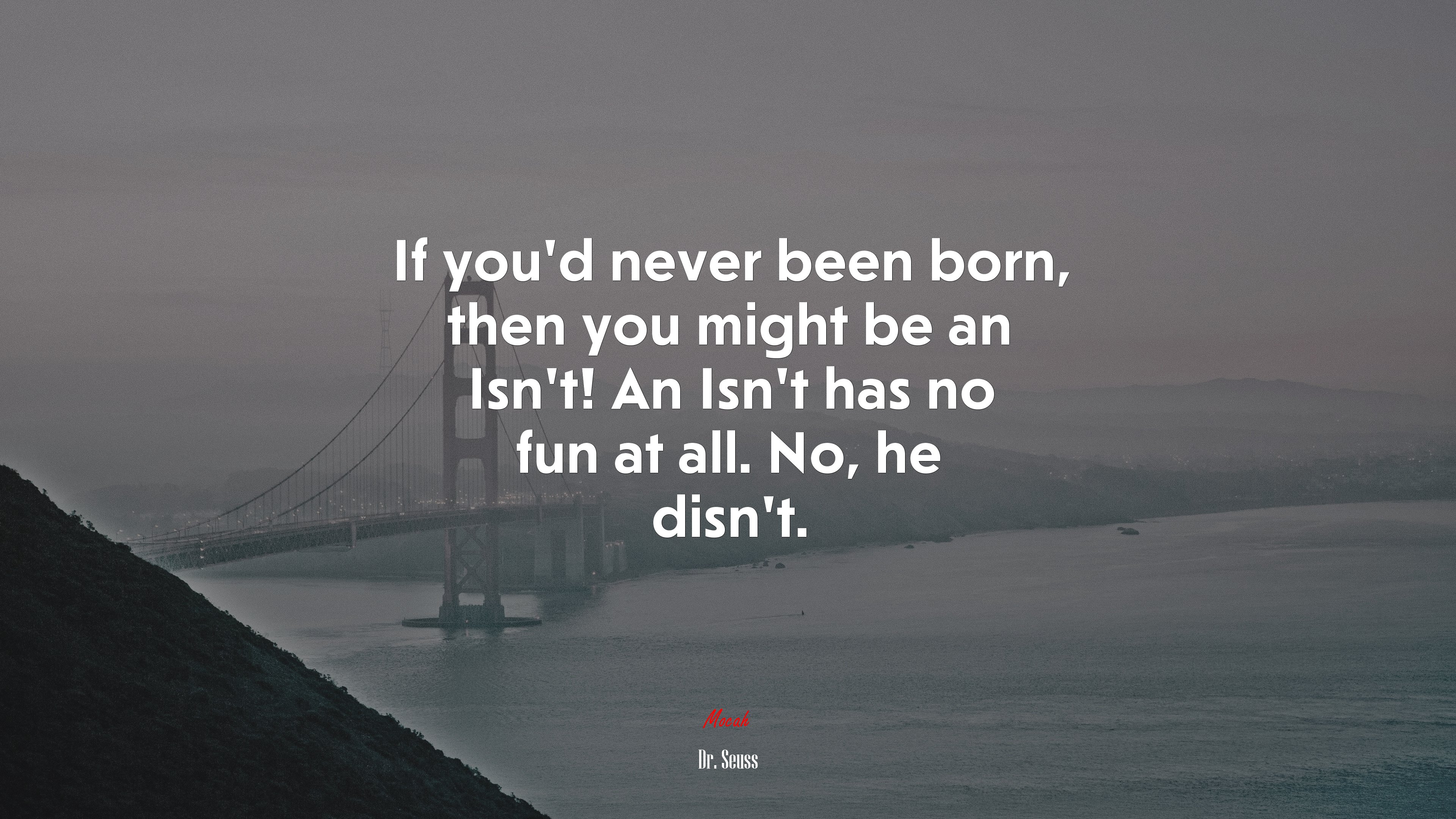 If you’d never been born, then you might be an Isn’t! An Isn’t has no fun at all. No, he disn’t. | Dr. Seuss quote HD Wallpaper
