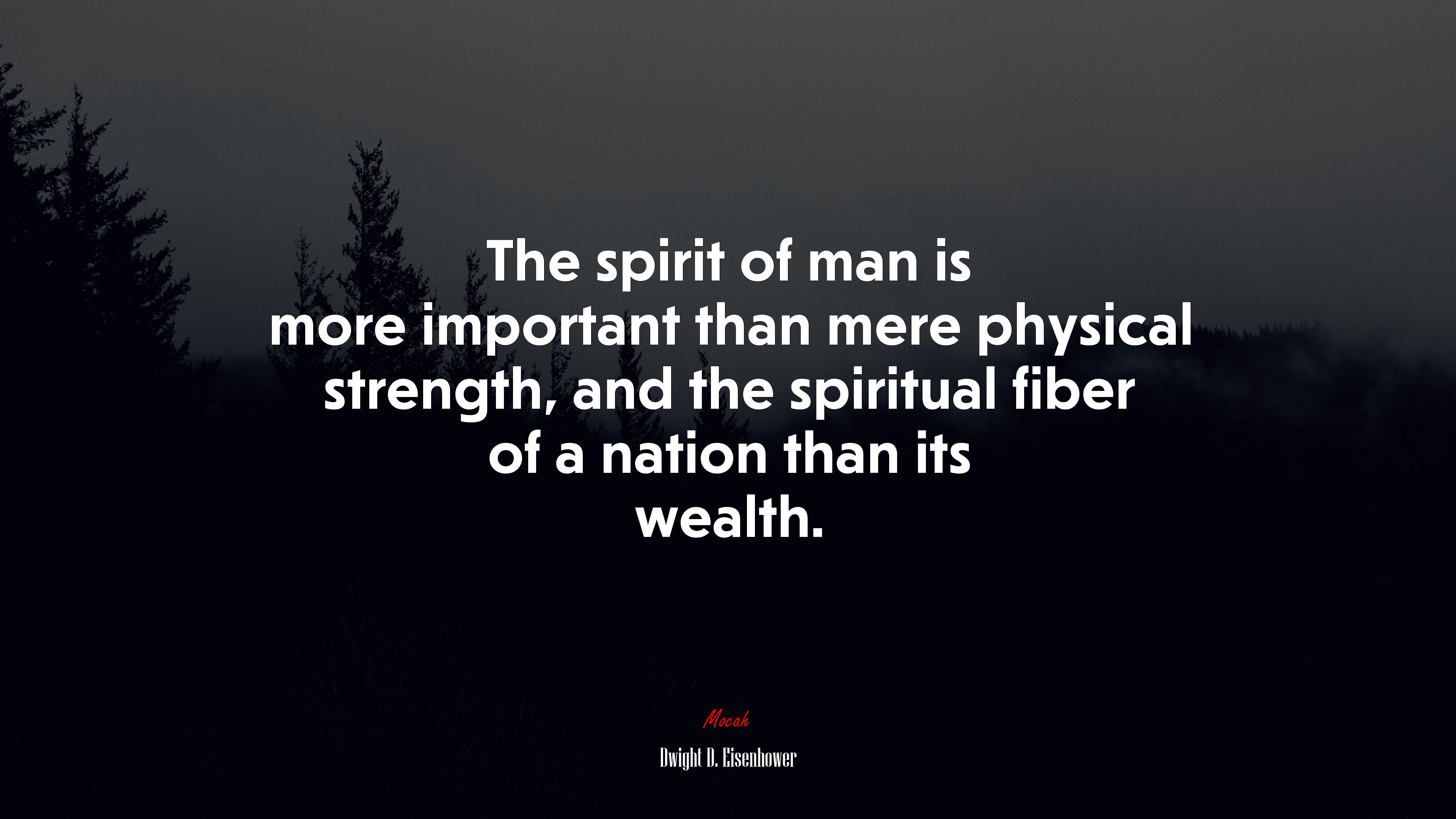 The spirit of man is more important than mere physical strength, and the spiritual fiber of a nation than its wealth. | Dwight D. Eisenhower quote HD Wallpaper
