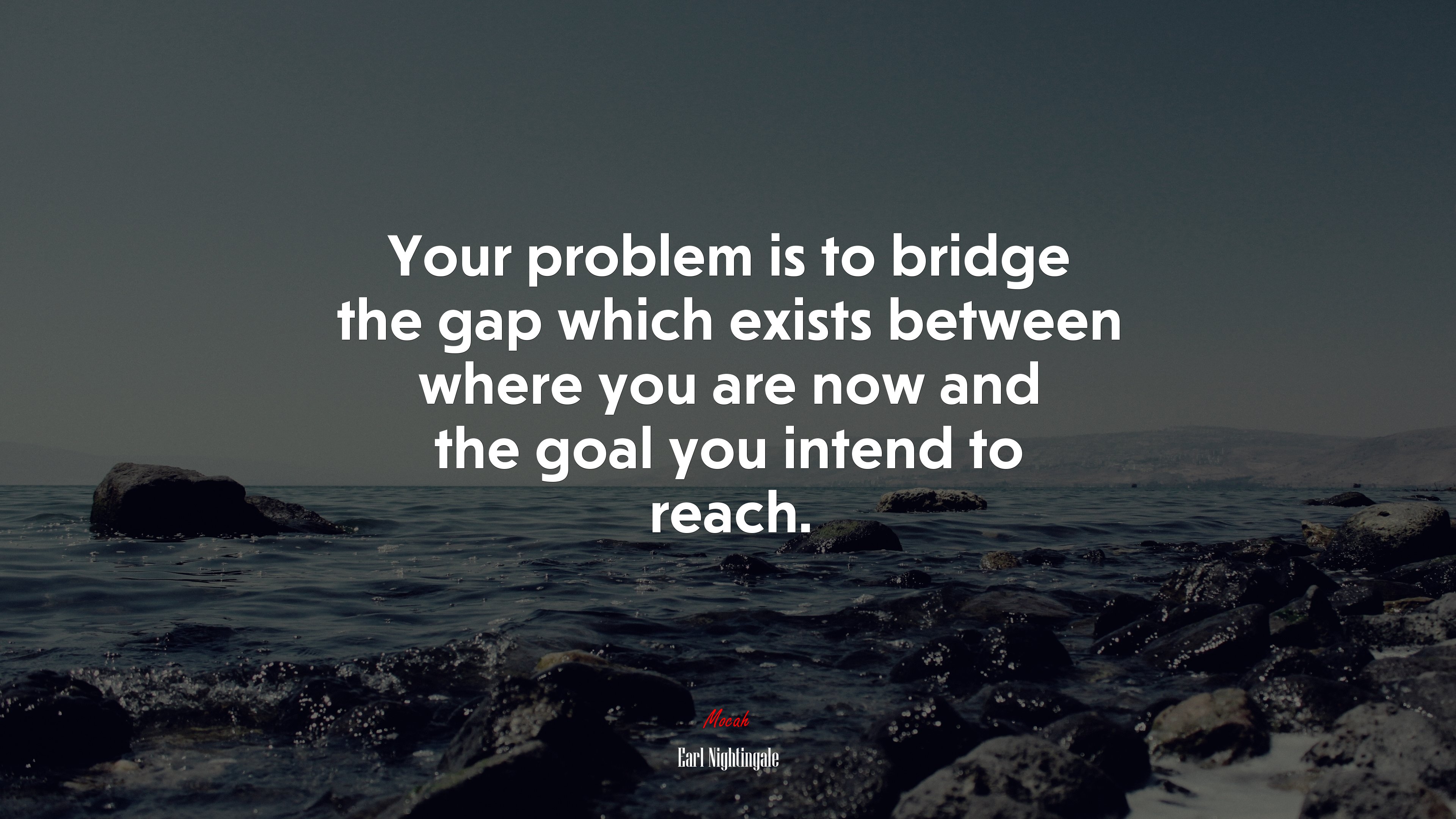 Your problem is to bridge the gap which exists between where you are now and the goal you intend to reach. | Earl Nightingale quote HD Wallpaper