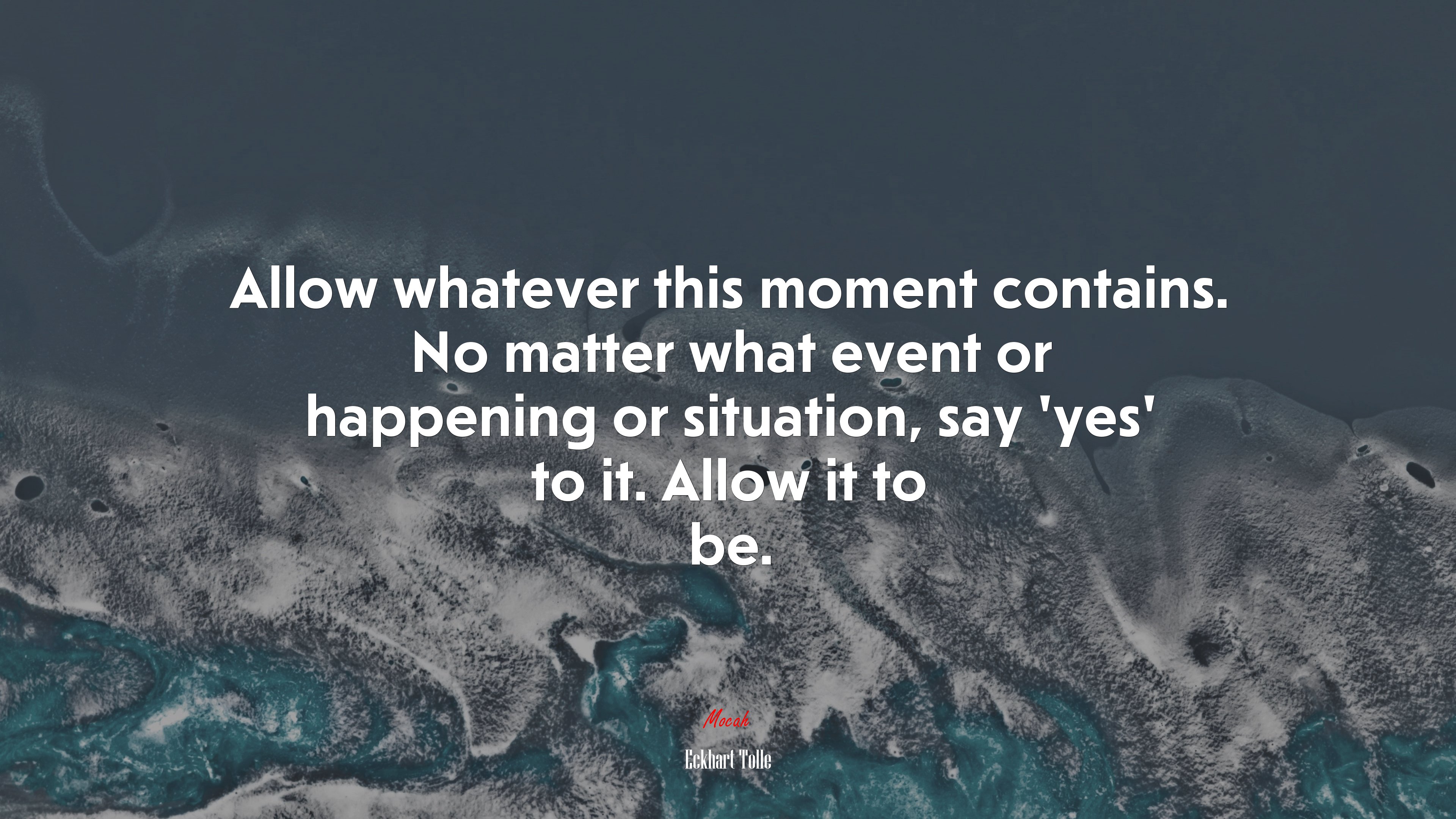 Allow whatever this moment contains. No matter what event or happening or situation, say ‘yes’ to it. Allow it to be. | Eckhart Tolle quote HD Wallpaper