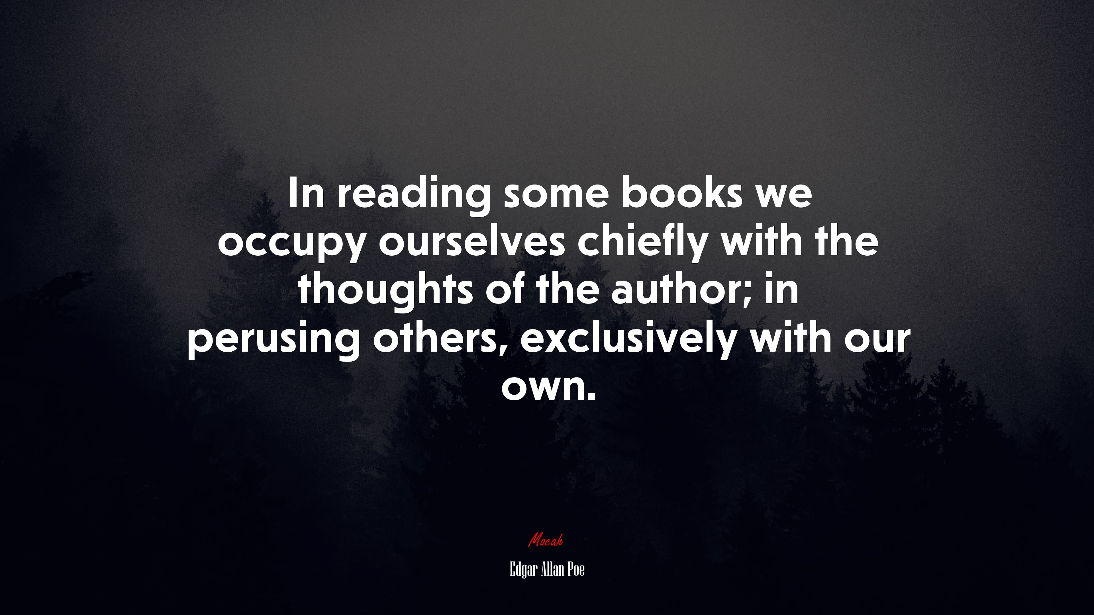 In reading some books we occupy ourselves chiefly with the thoughts of the author; in perusing others, exclusively with our own. | Edgar Allan Poe quote HD Wallpaper