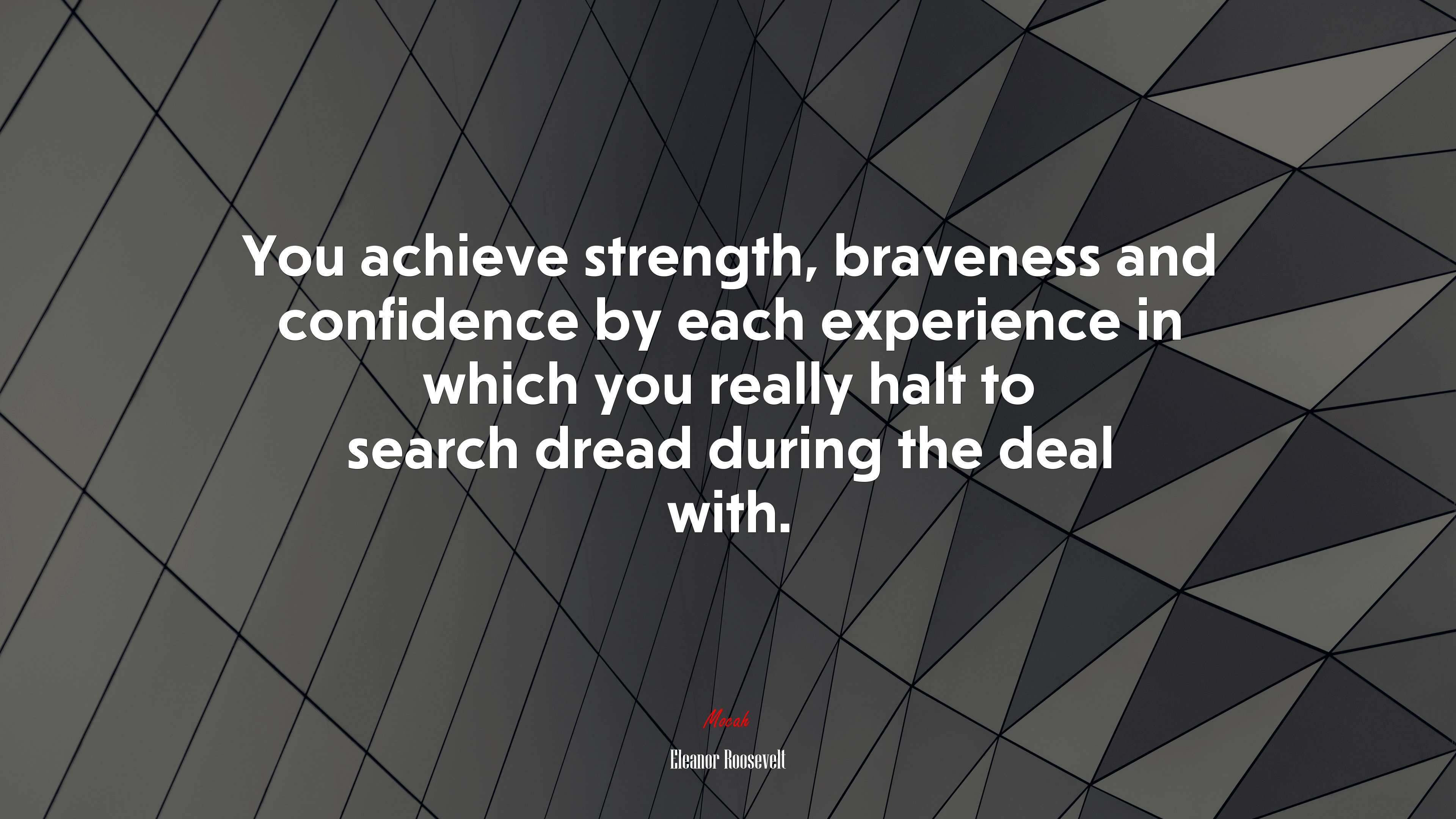 You achieve strength, braveness and confidence by each experience in which you really halt to search dread during the deal with. | Eleanor Roosevelt quote HD Wallpaper