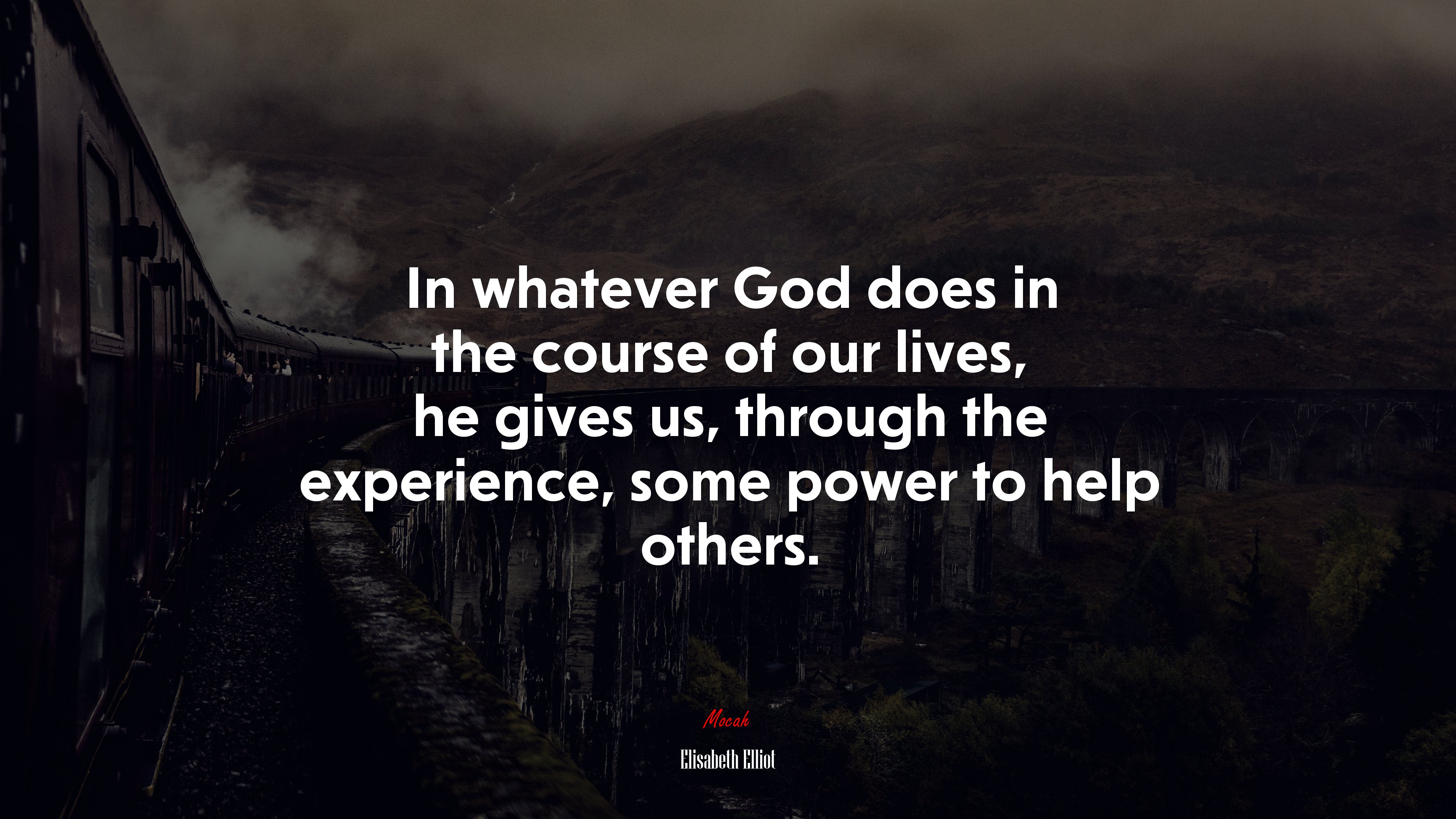 In whatever God does in the course of our lives, he gives us, through the experience, some power to help others. | Elisabeth Elliot quote HD Wallpaper