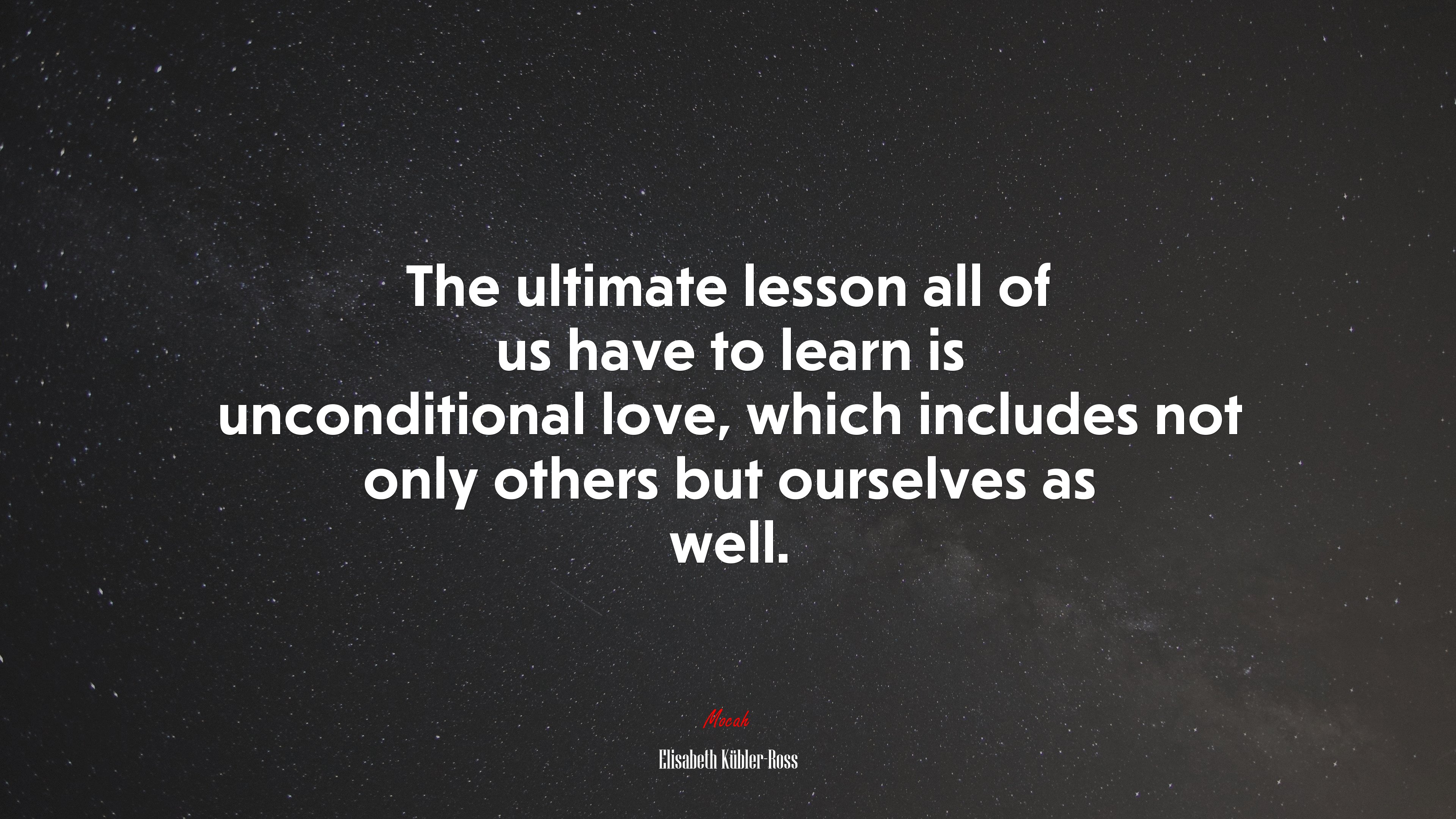 The ultimate lesson all of us have to learn is unconditional love, which includes not only others but ourselves as well. | Elisabeth Kübler-Ross quote HD Wallpaper
