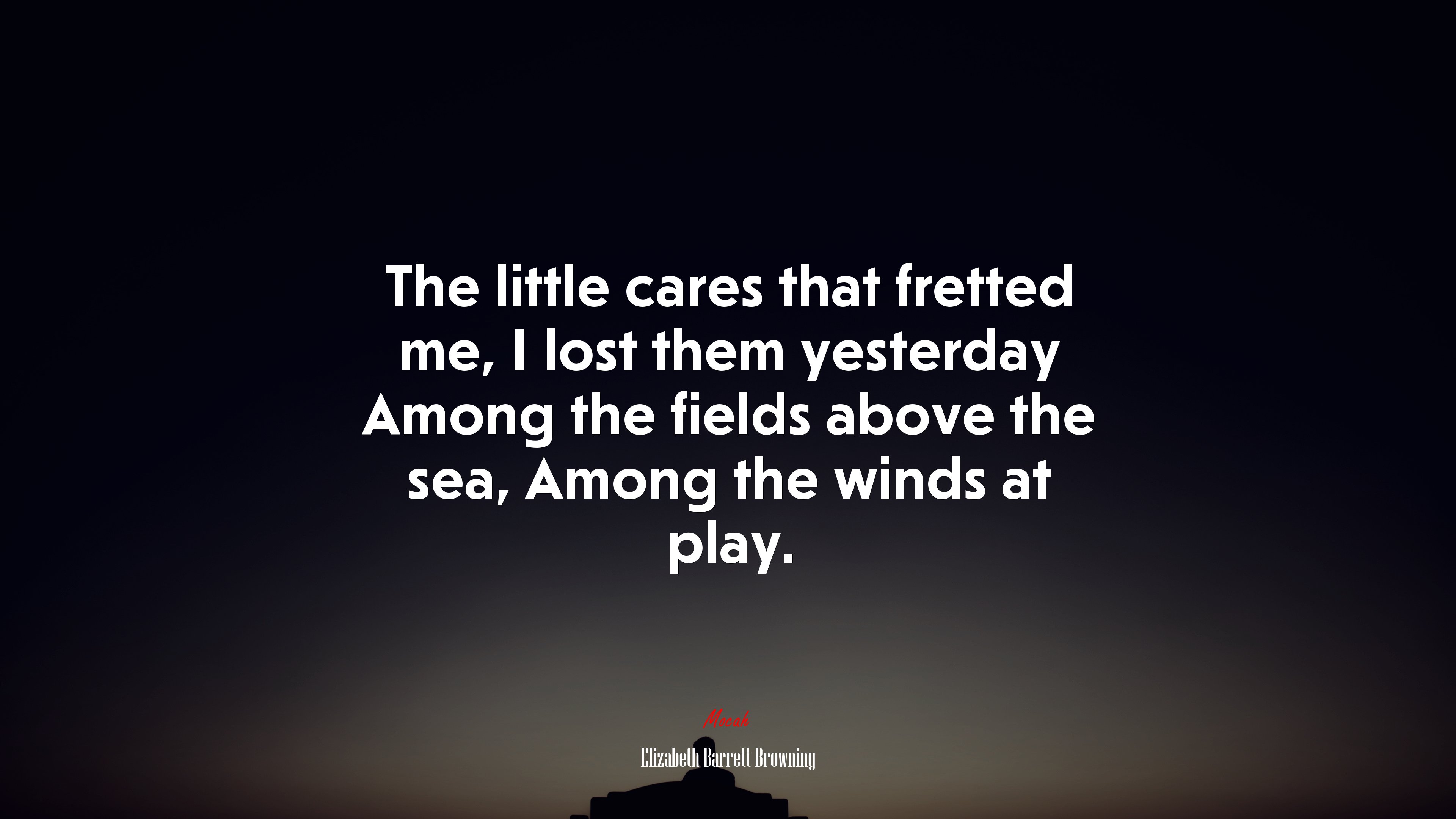 The little cares that fretted me, I lost them yesterday Among the fields above the sea, Among the winds at play. | Elizabeth Barrett Browning quote HD Wallpaper