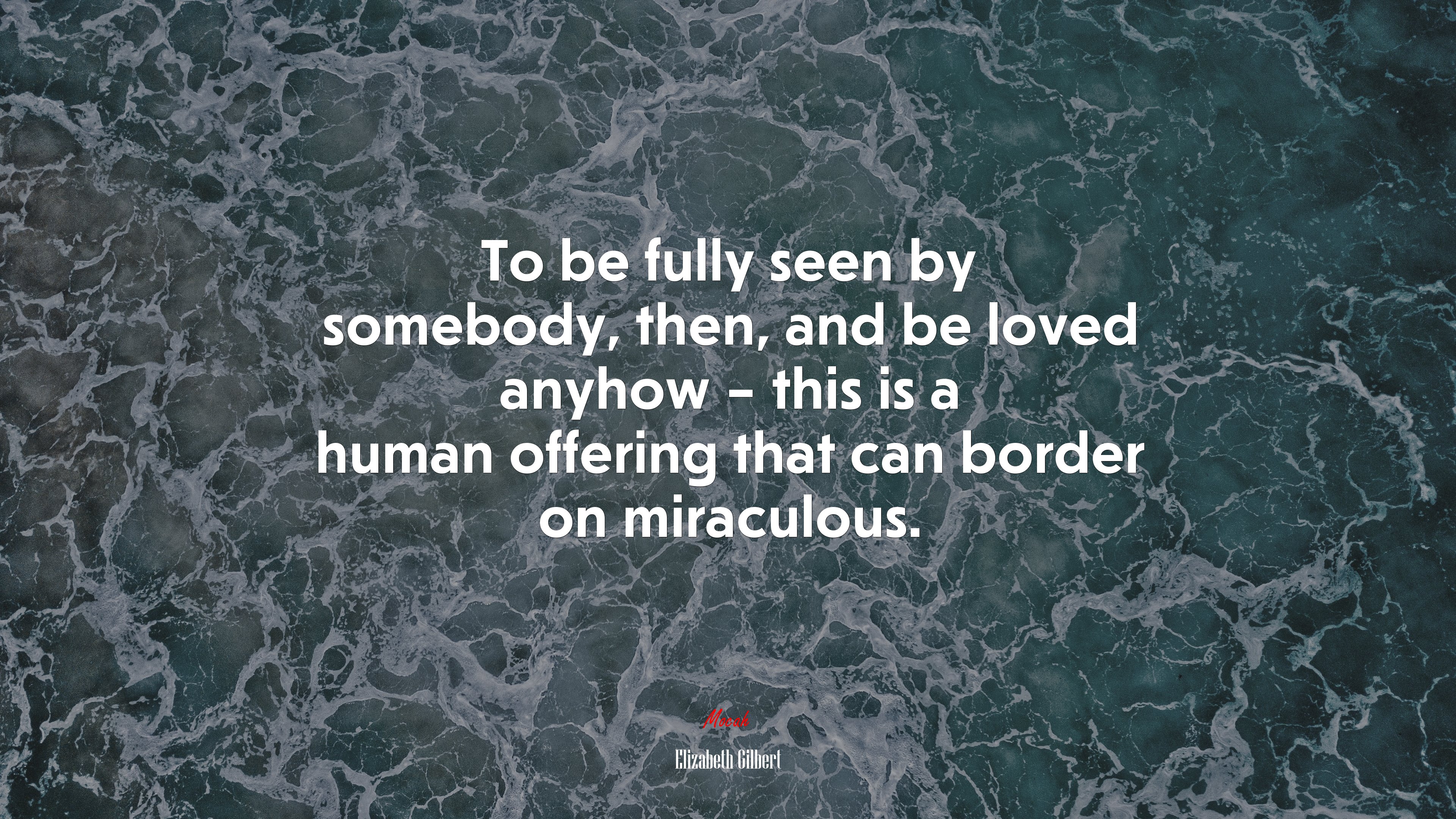 To be fully seen by somebody, then, and be loved anyhow – this is a human offering that can border on miraculous. | Elizabeth Gilbert quote HD Wallpaper