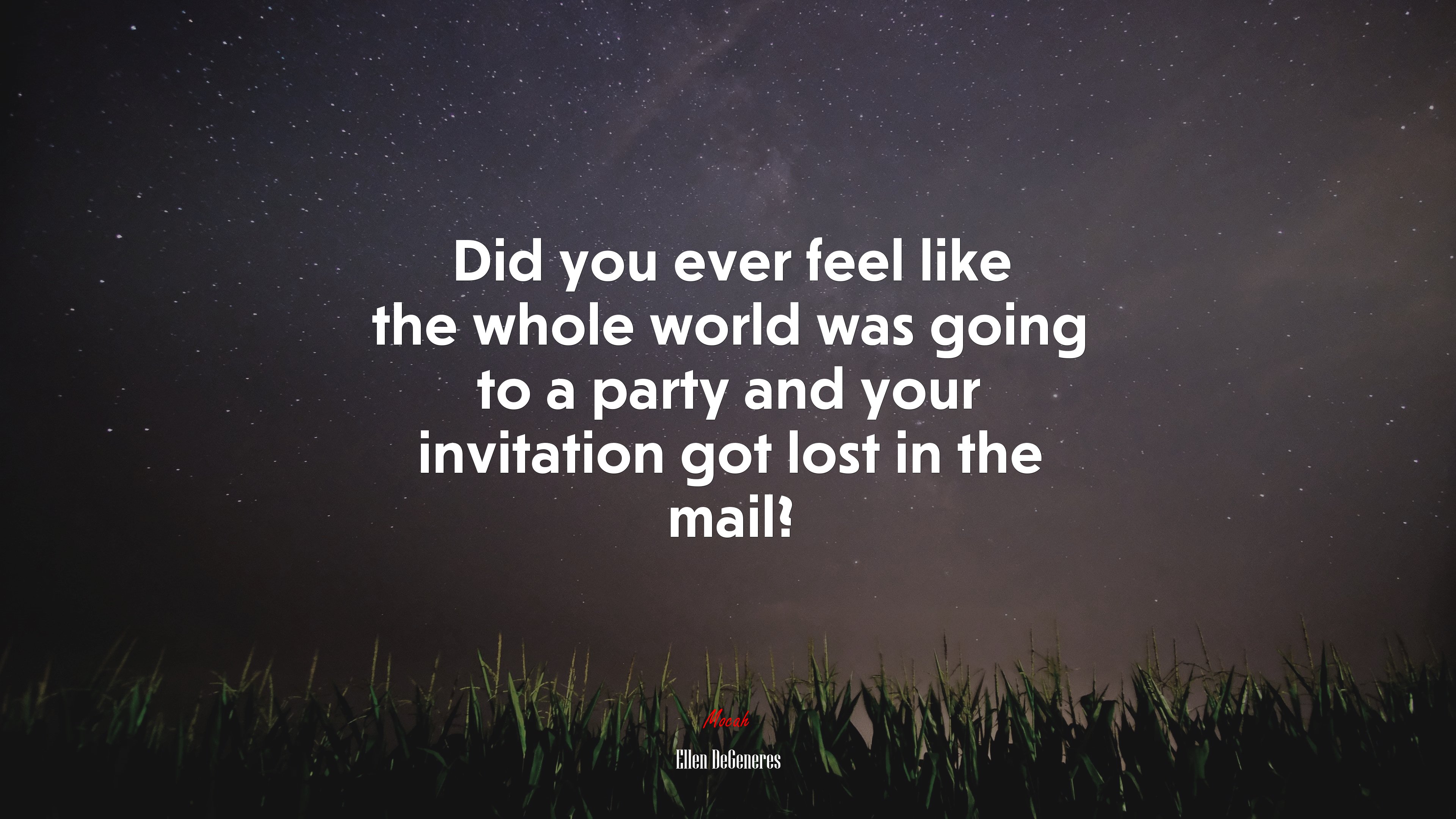 Did you ever feel like the whole world was going to a party and your invitation got lost in the mail? | Ellen DeGeneres quote HD Wallpaper