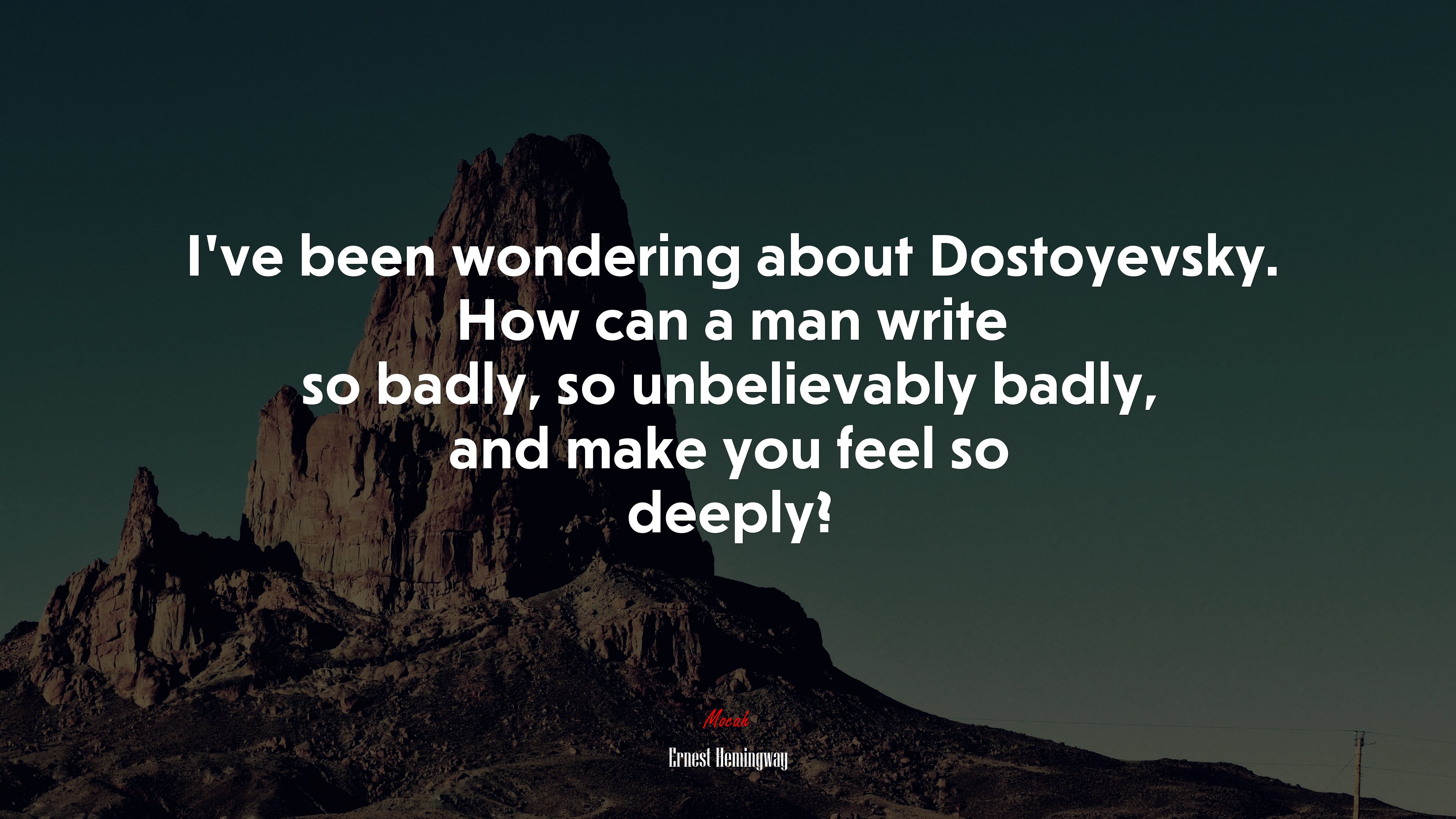I’ve been wondering about Dostoyevsky. How can a man write so badly, so unbelievably badly, and make you feel so deeply? | Ernest Hemingway quote HD Wallpaper