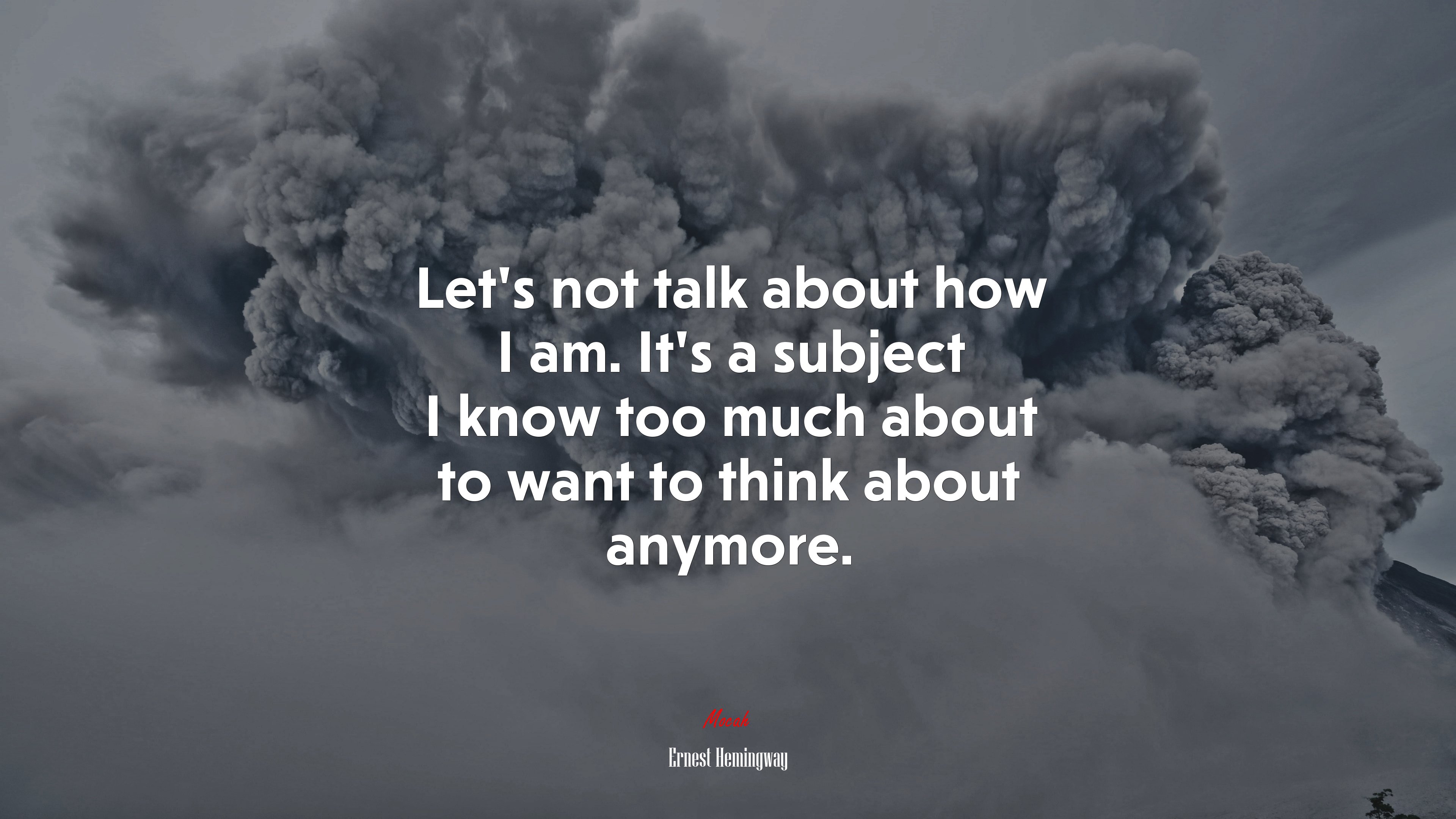 Let’s not talk about how I am. It’s a subject I know too much about to want to think about anymore. | Ernest Hemingway quote HD Wallpaper