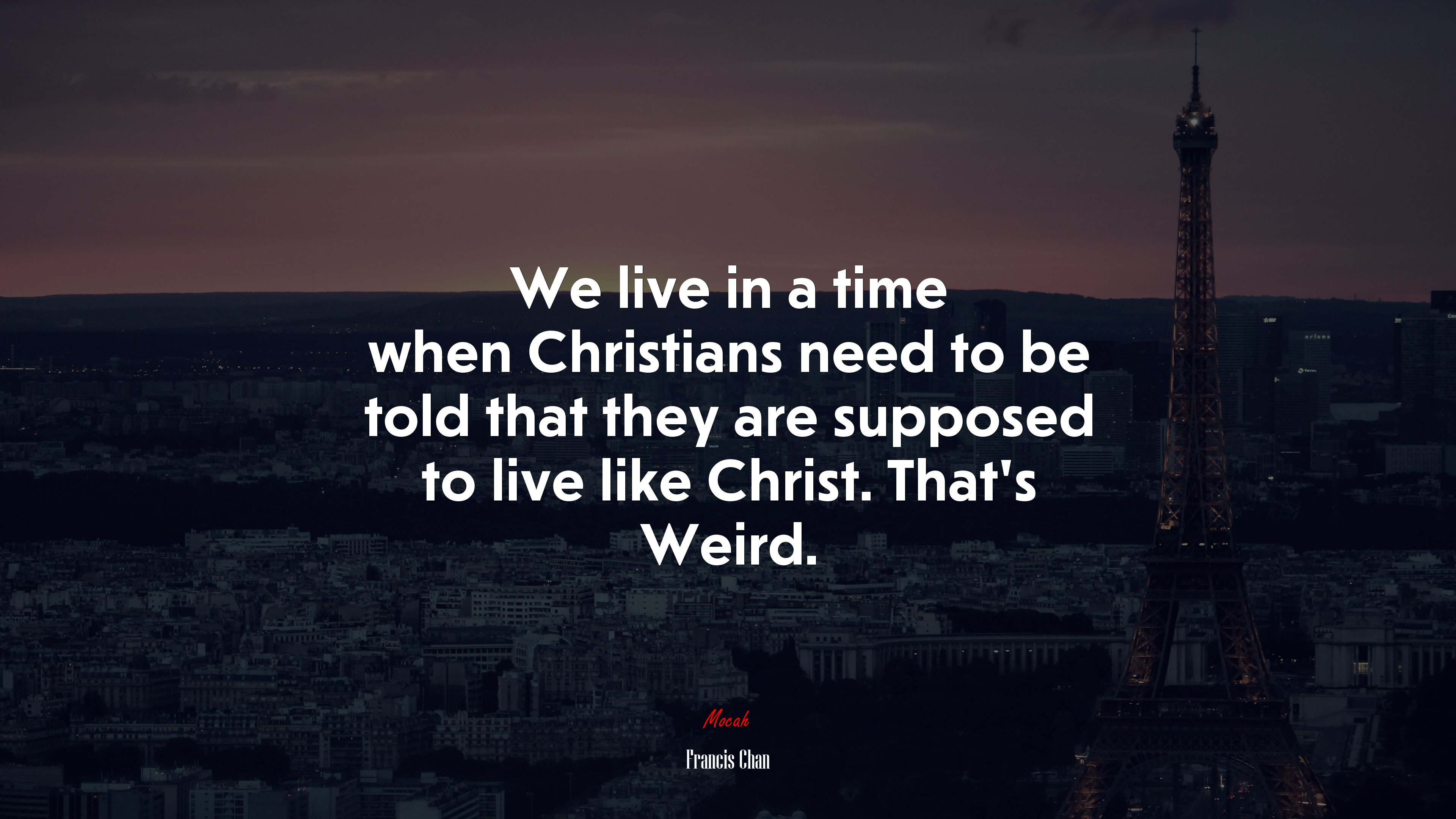 We live in a time when Christians need to be told that they are supposed to live like Christ. That’s Weird. | Francis Chan quote HD Wallpaper