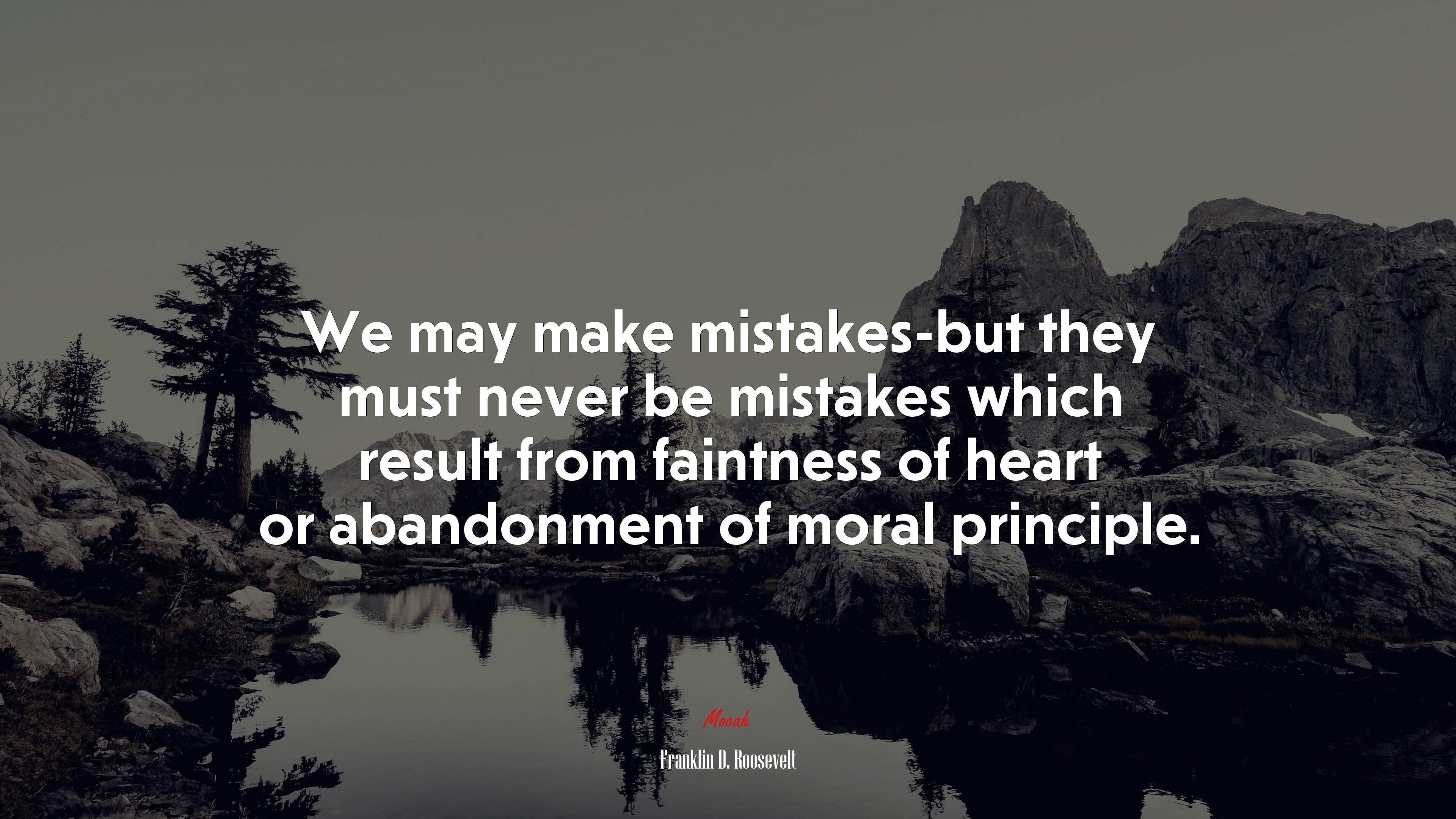 We may make mistakes-but they must never be mistakes which result from faintness of heart or abandonment of moral principle. | Franklin D. Roosevelt quote HD Wallpaper