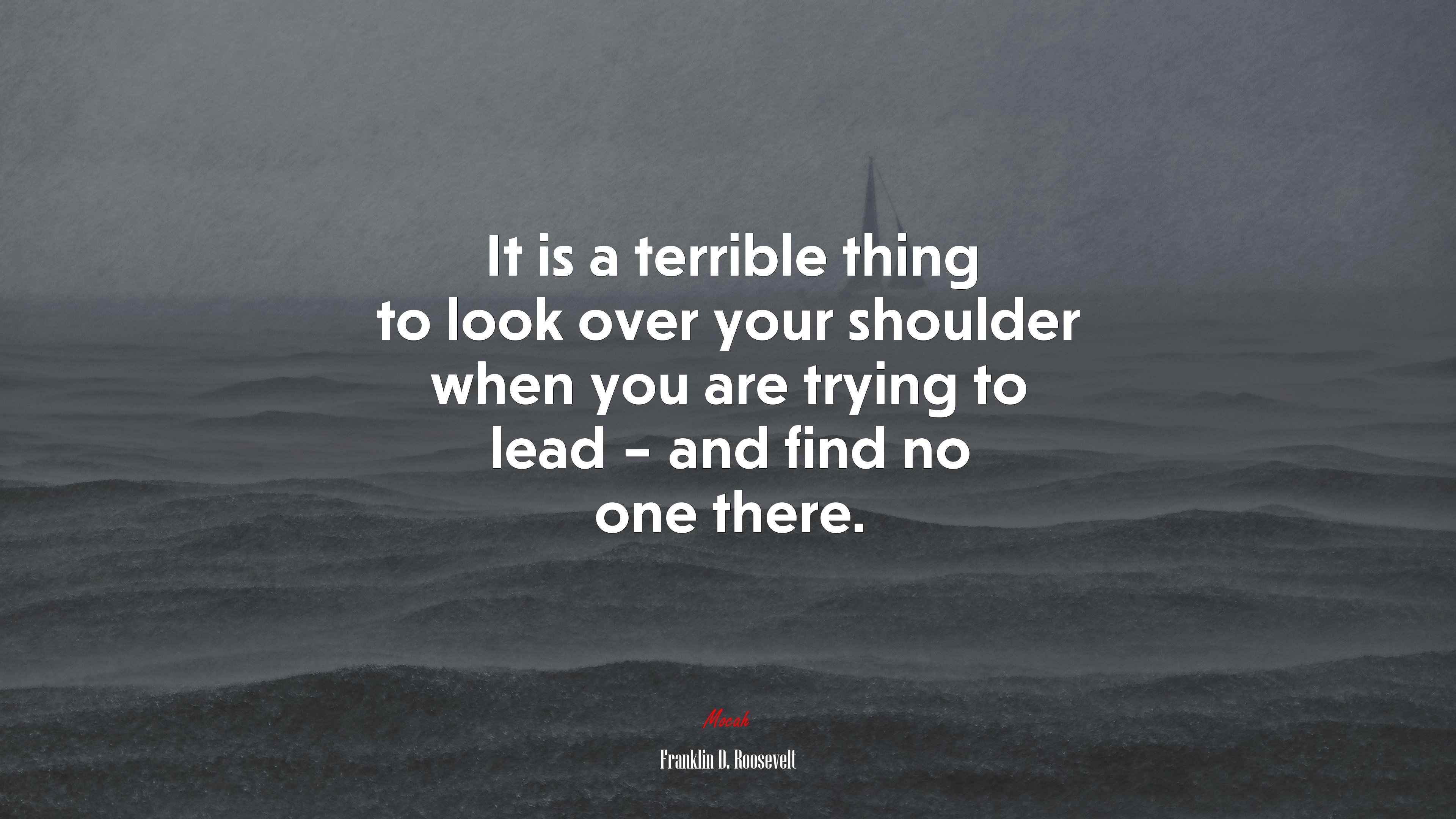 It is a terrible thing to look over your shoulder when you are trying to lead – and find no one there. | Franklin D. Roosevelt quote HD Wallpaper