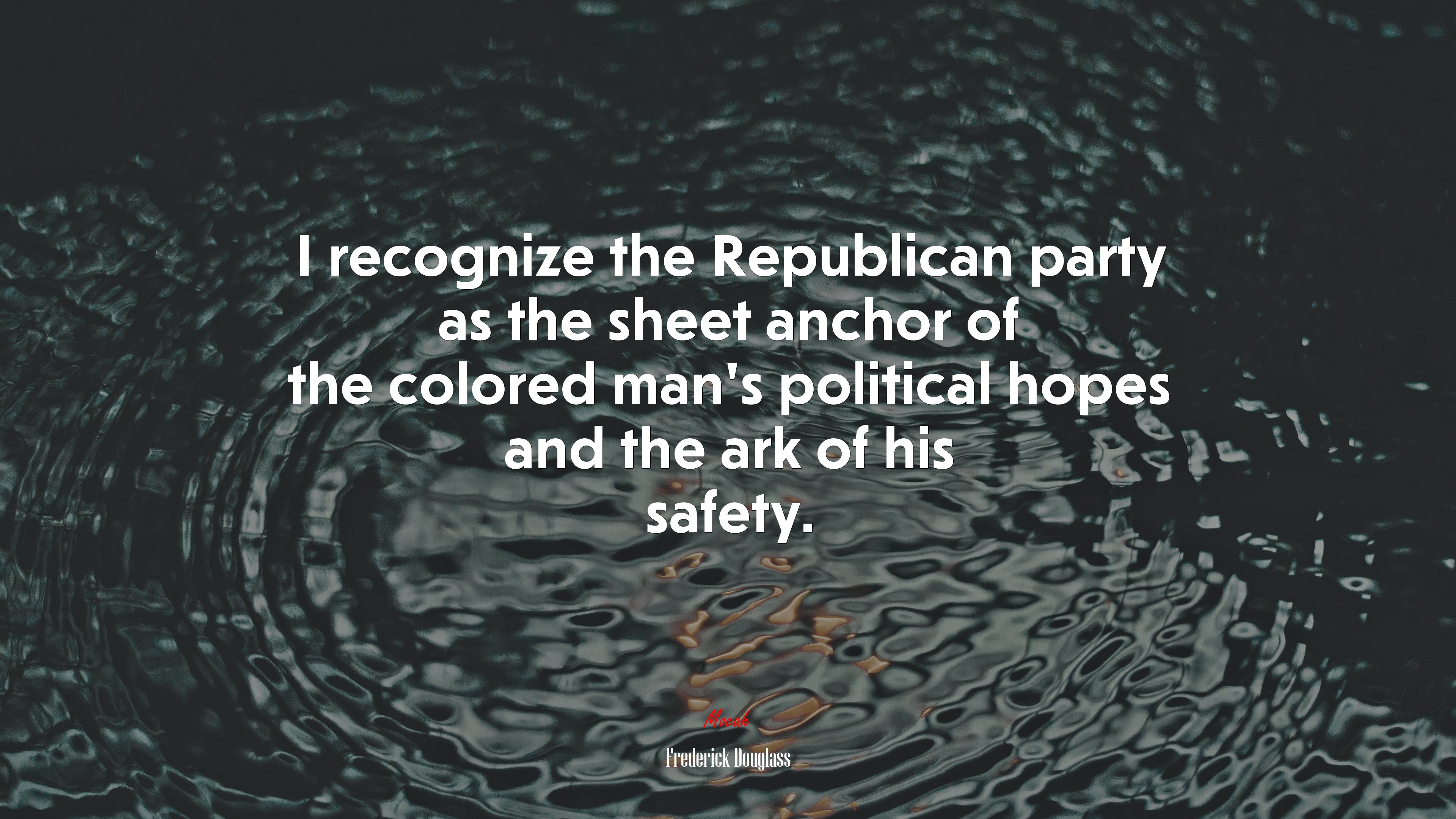 I recognize the Republican party as the sheet anchor of the colored man’s political hopes and the ark of his safety. | Frederick Douglass quote HD Wallpaper