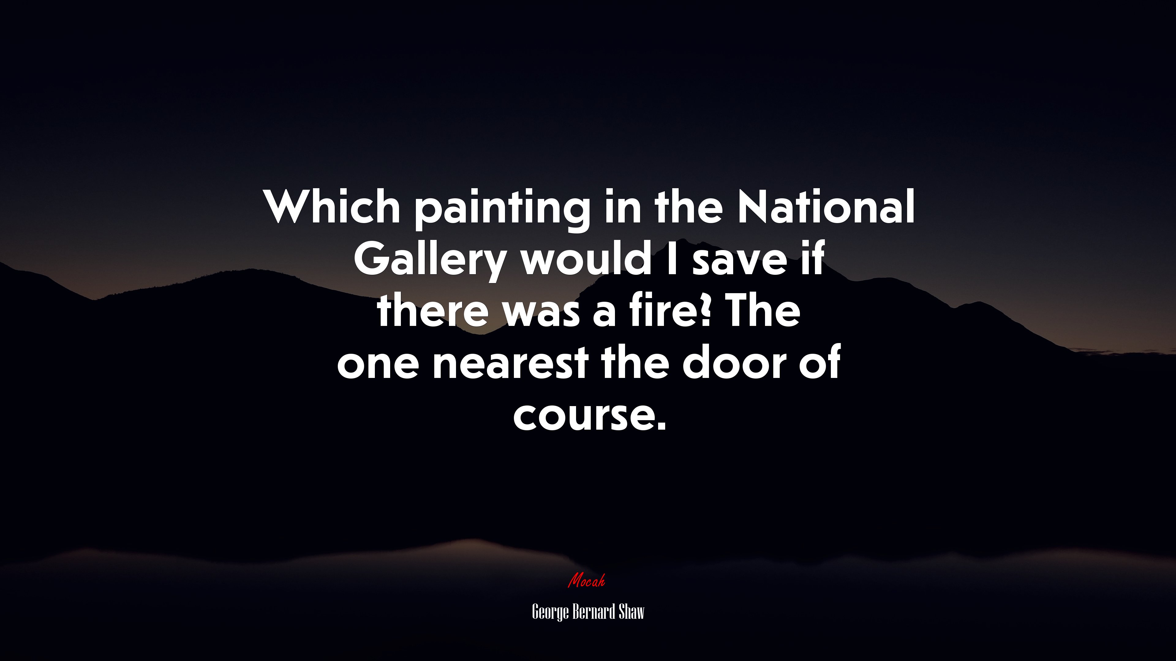 Which painting in the National Gallery would I save if there was a fire? The one nearest the door of course. | George Bernard Shaw quote HD Wallpaper