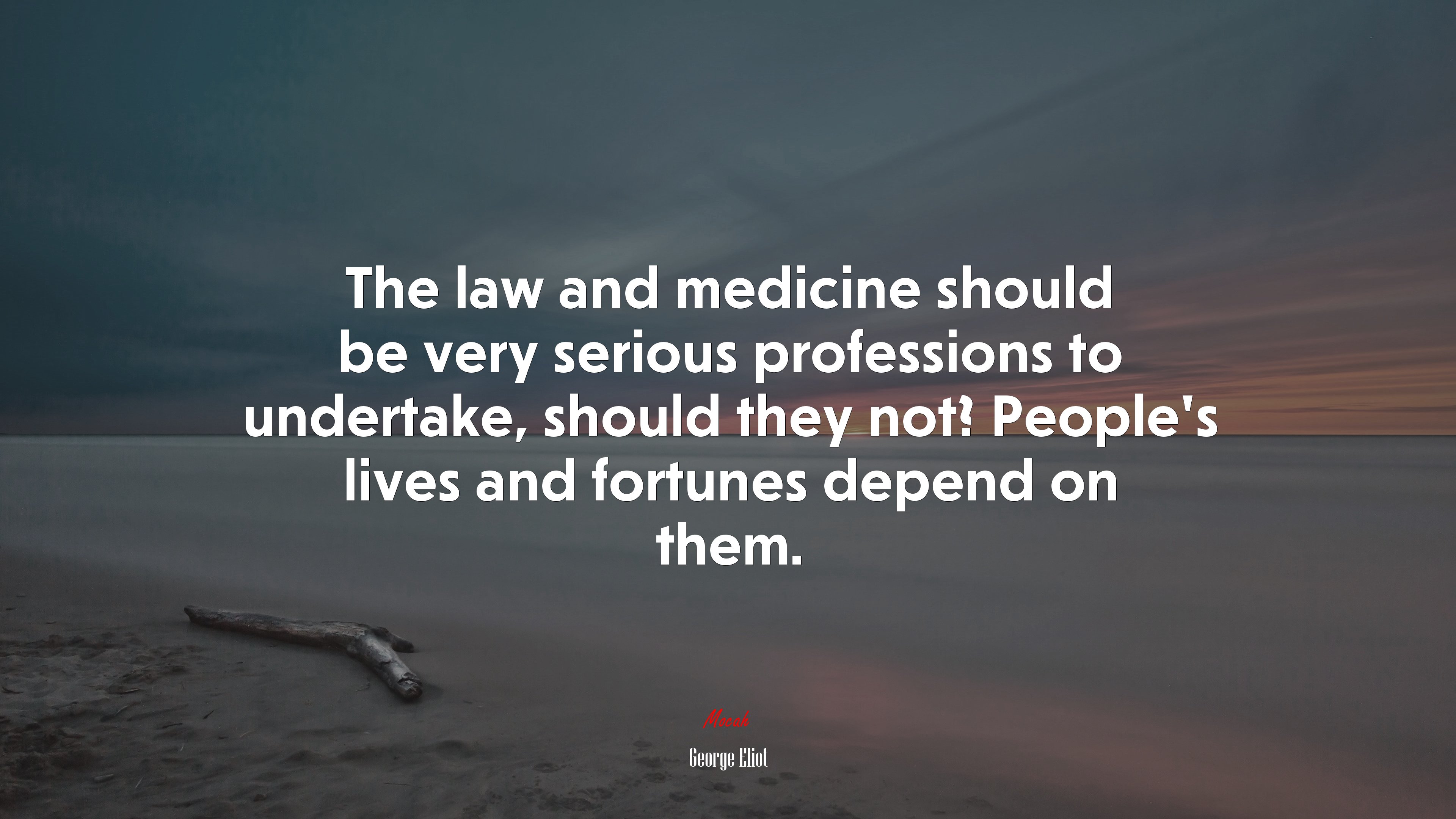 The law and medicine should be very serious professions to undertake, should they not? People’s lives and fortunes depend on them. | George Eliot quote HD Wallpaper