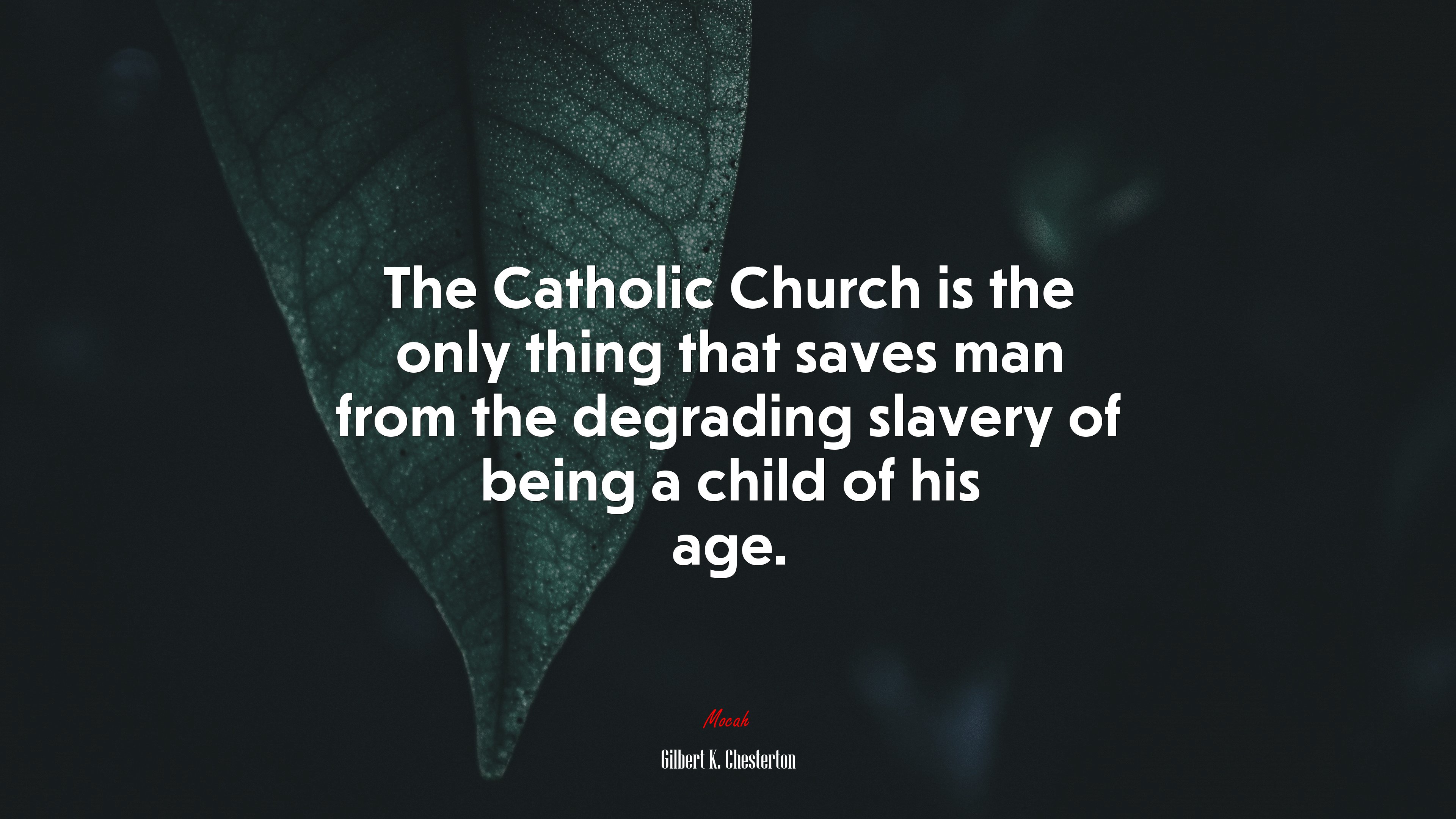 The Catholic Church is the only thing that saves man from the degrading slavery of being a child of his age. | Gilbert K. Chesterton quote HD Wallpaper