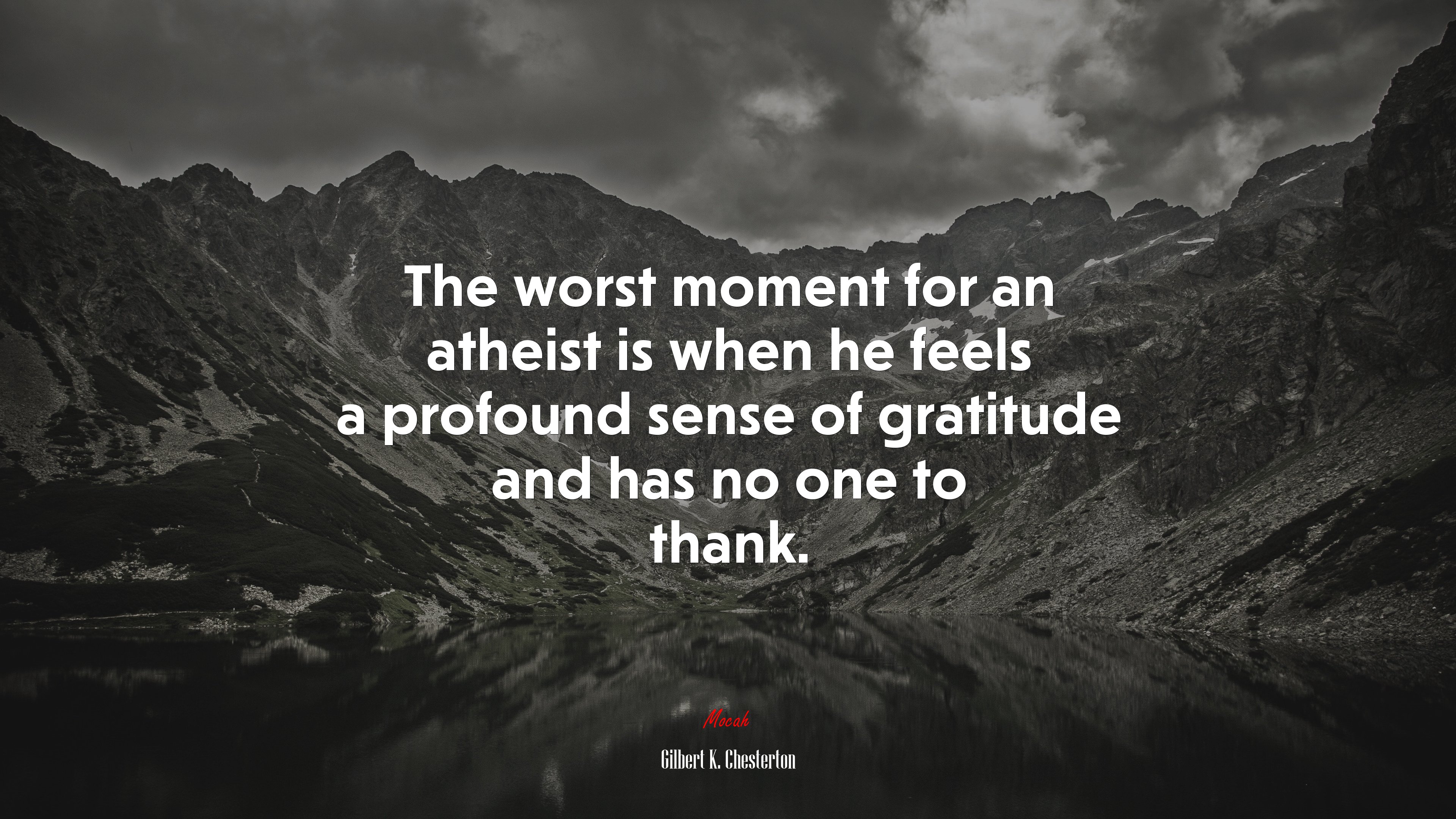The worst moment for an atheist is when he feels a profound sense of gratitude and has no one to thank. | Gilbert K. Chesterton quote HD Wallpaper