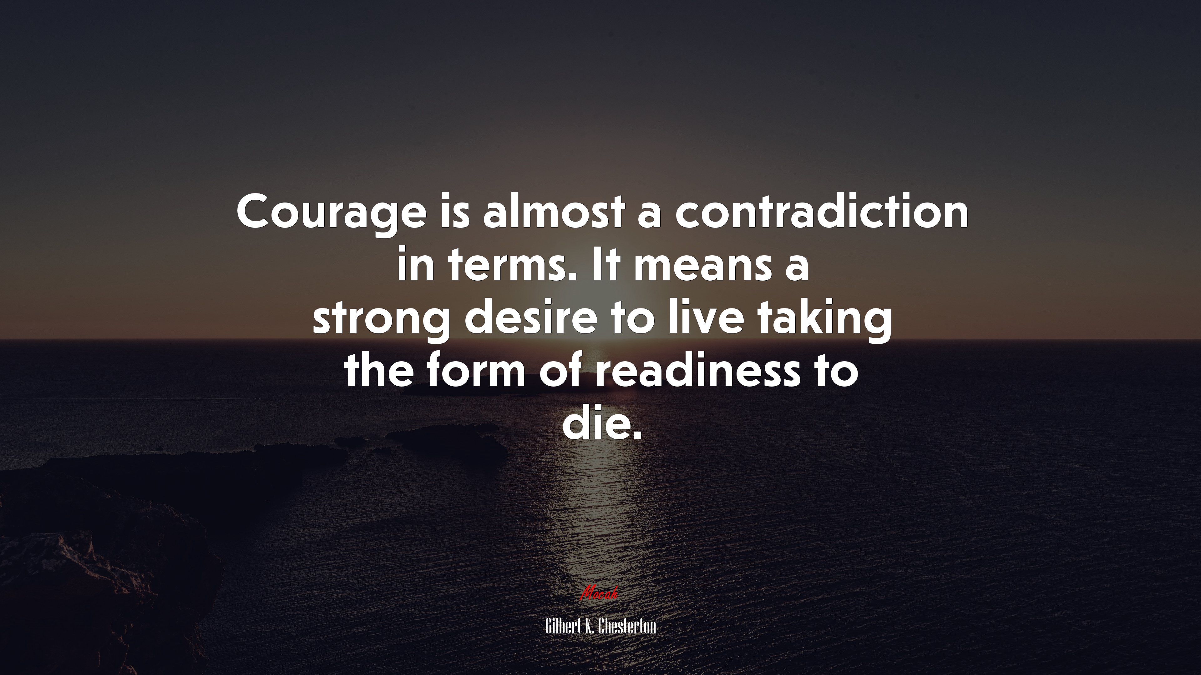 Courage is almost a contradiction in terms. It means a strong desire to live taking the form of readiness to die. | Gilbert K. Chesterton quote HD Wallpaper
