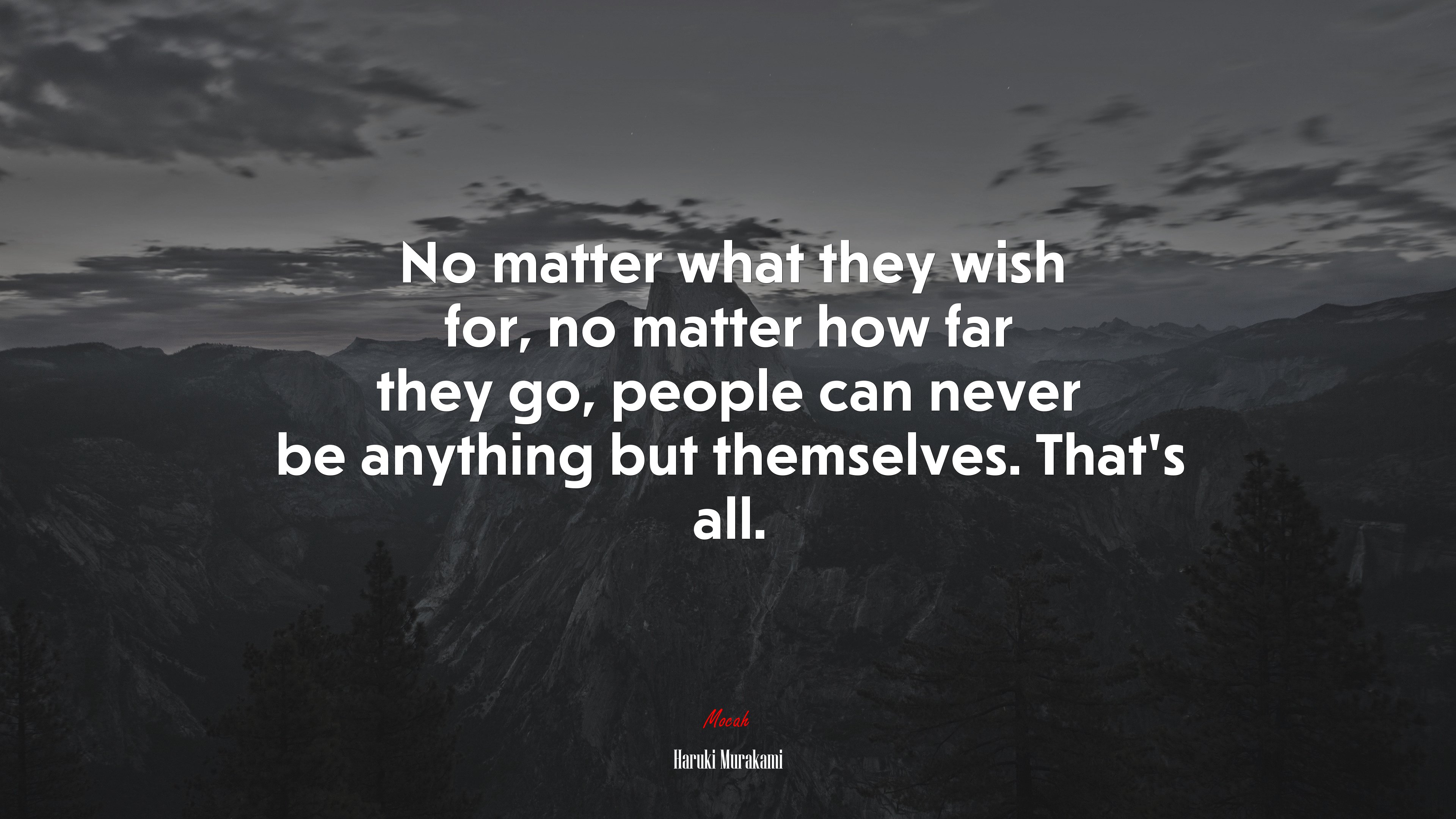 No matter what they wish for, no matter how far they go, people can never be anything but themselves. That’s all. | Haruki Murakami quote HD Wallpaper