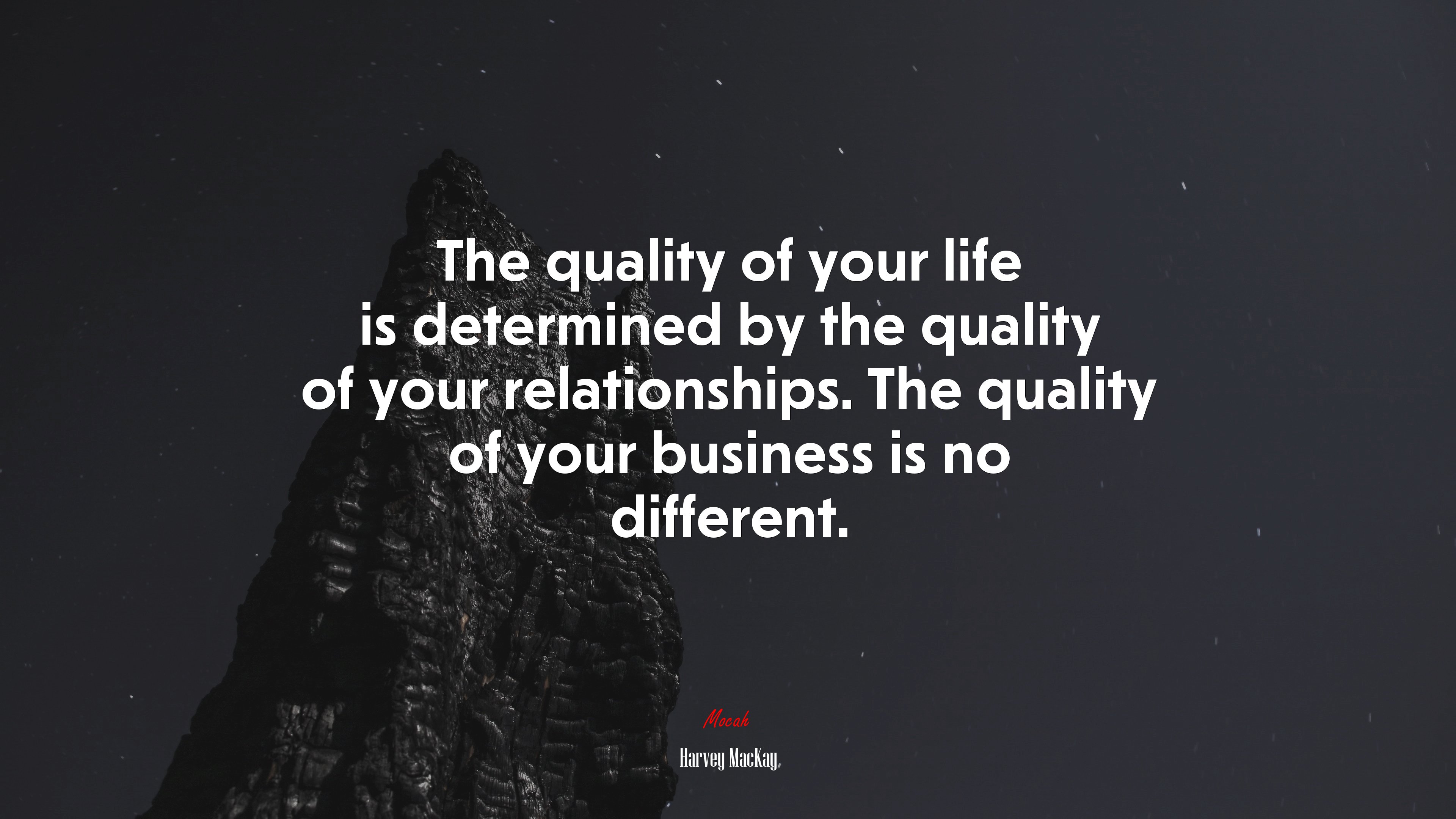 The quality of your life is determined by the quality of your relationships. The quality of your business is no different. | Harvey MacKay quote HD Wallpaper