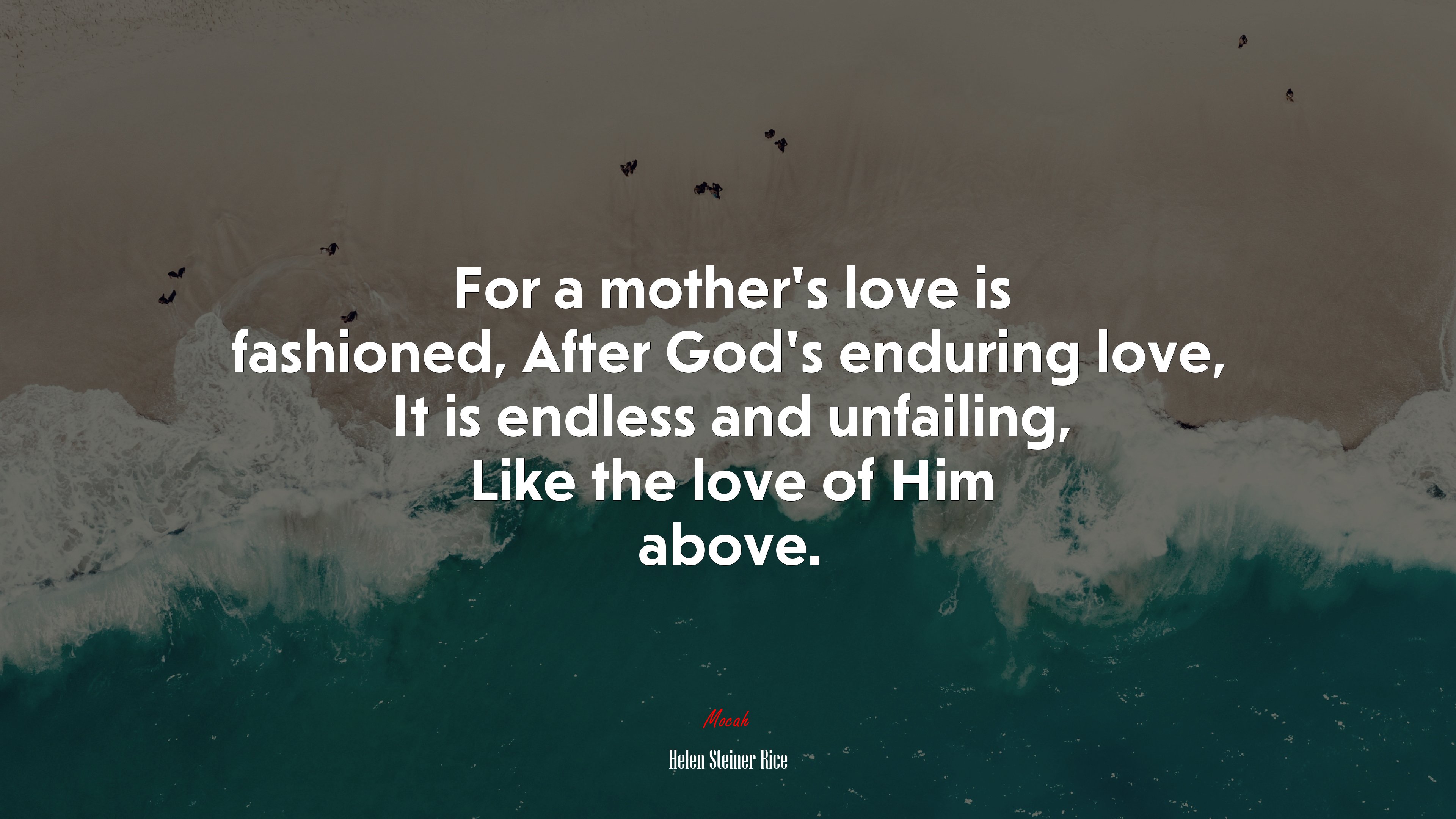 For a mother’s love is fashioned, After God’s enduring love, It is endless and unfailing, Like the love of Him above. | Helen Steiner Rice quote HD Wallpaper