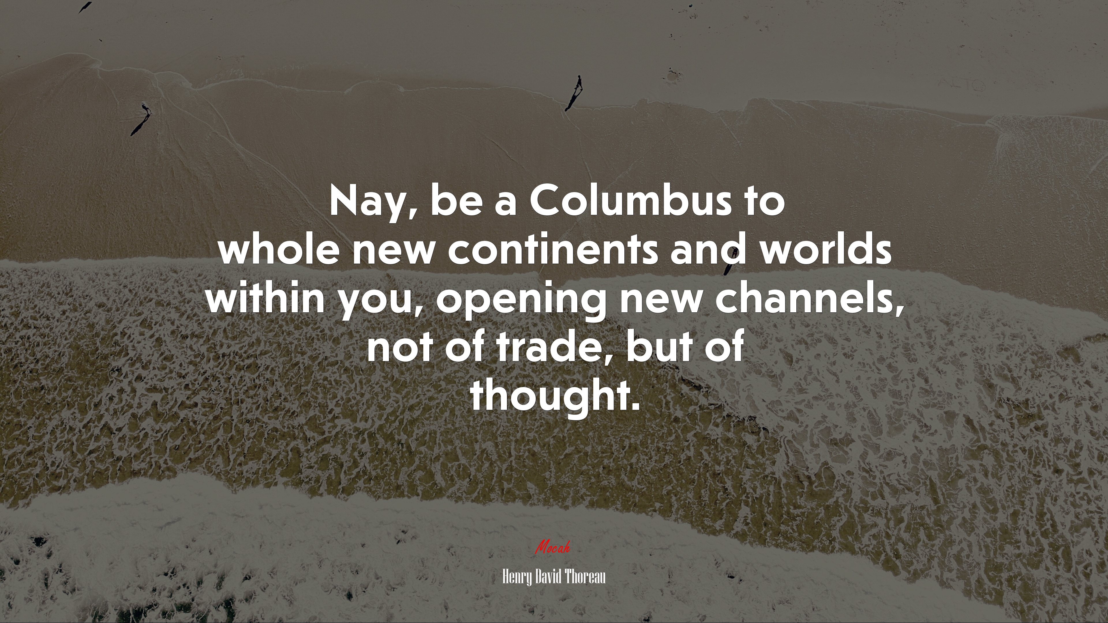 Nay, be a Columbus to whole new continents and worlds within you, opening new channels, not of trade, but of thought. | Henry David Thoreau quote HD Wallpaper