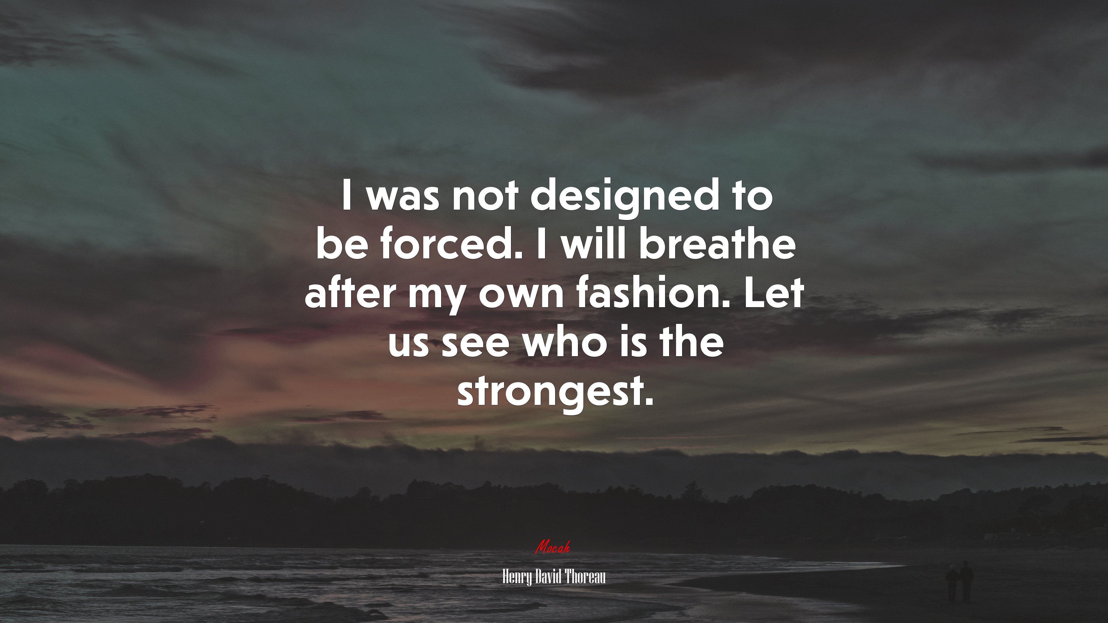 I was not designed to be forced. I will breathe after my own fashion. Let us see who is the strongest. | Henry David Thoreau quote HD Wallpaper
