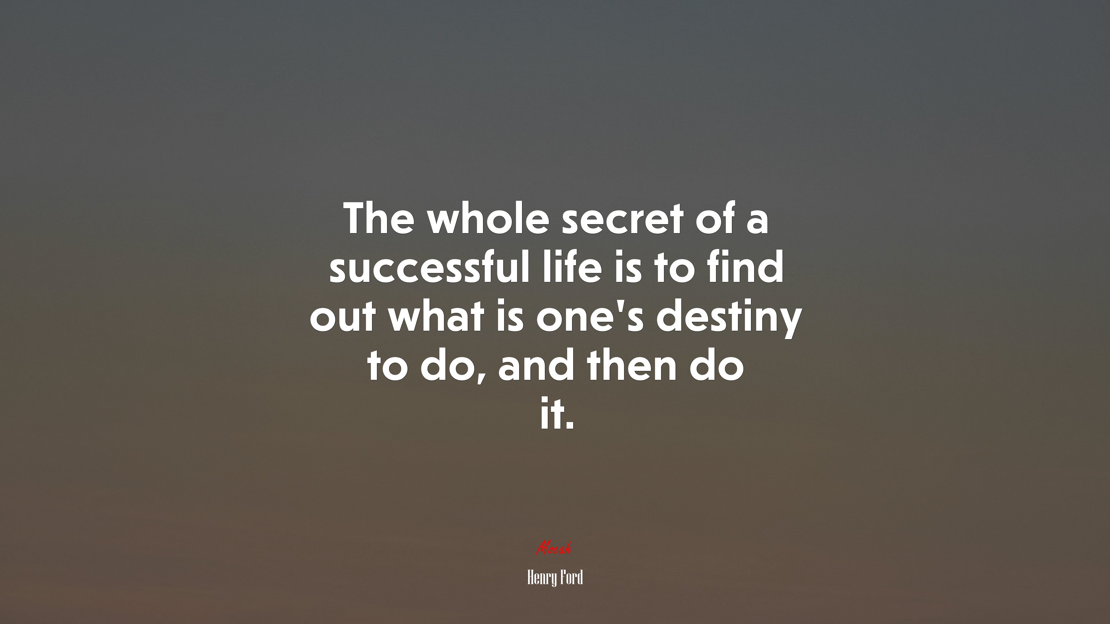 The whole secret of a successful life is to find out what is one’s destiny to do, and then do it. | Henry Ford quote HD Wallpaper