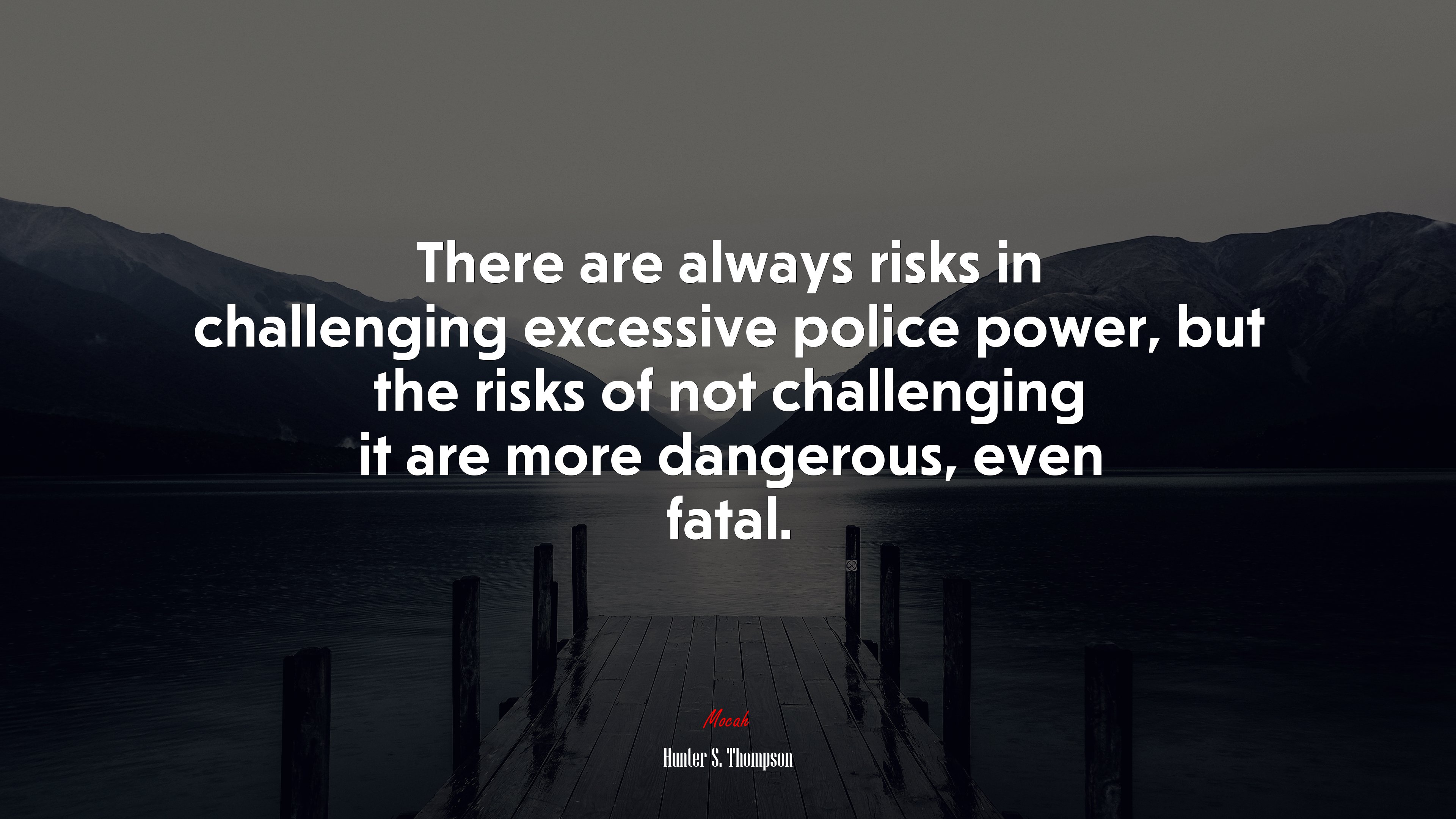 There are always risks in challenging excessive police power, but the risks of not challenging it are more dangerous, even fatal. | Hunter S. Thompson quote HD Wallpaper