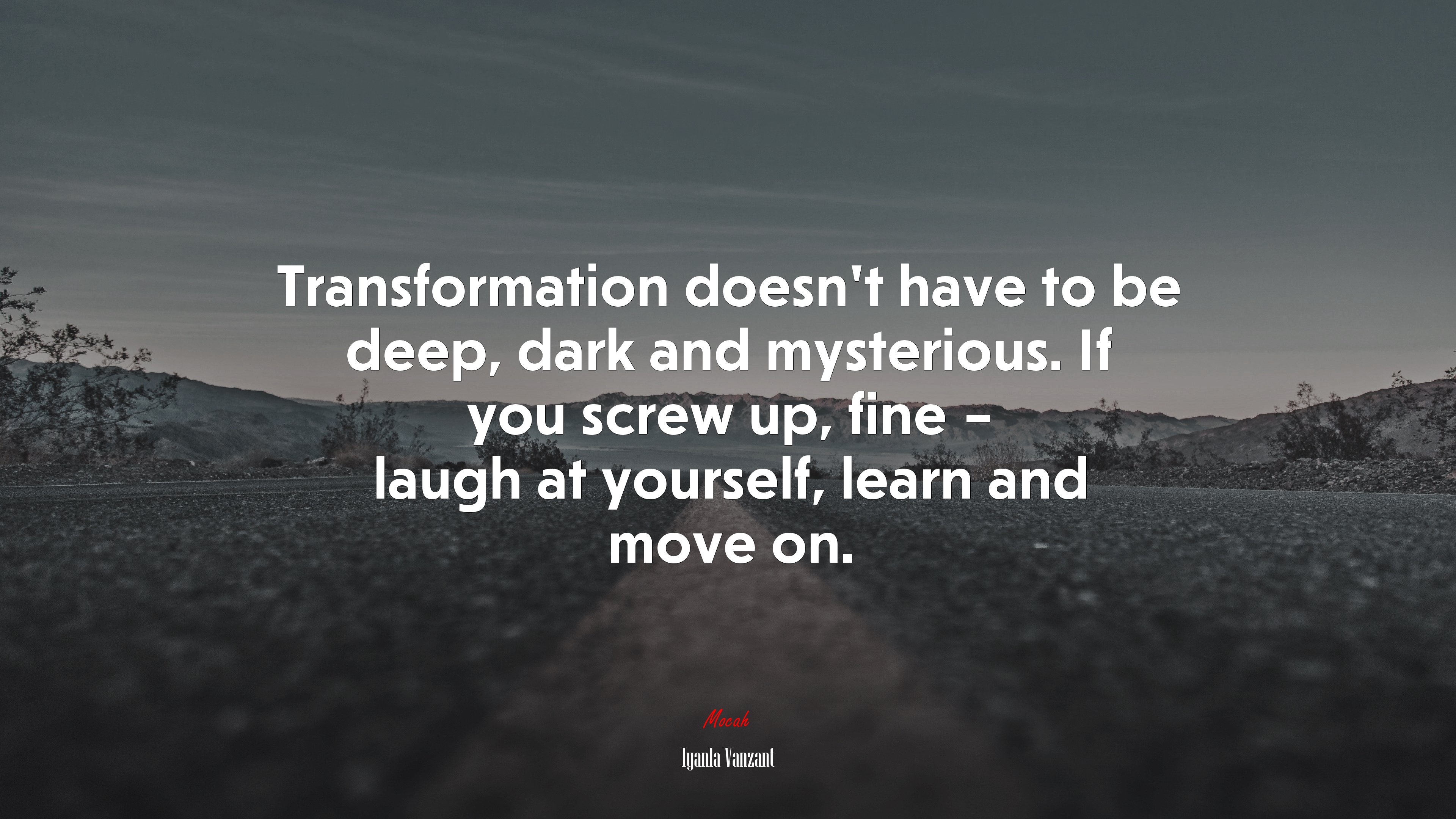 Transformation doesn’t have to be deep, dark and mysterious. If you screw up, fine – laugh at yourself, learn and move on. | Iyanla Vanzant quote HD Wallpaper