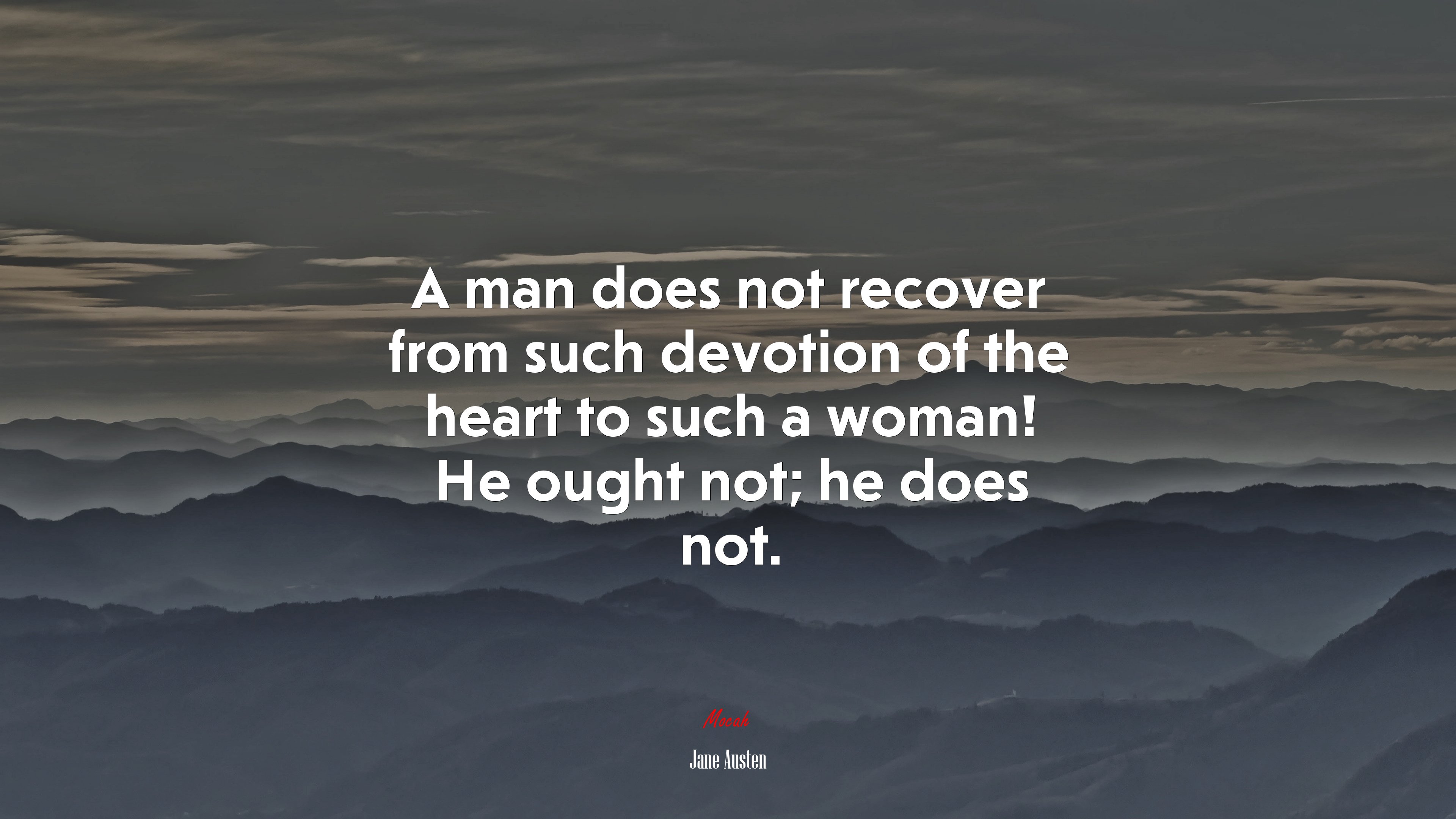 A man does not recover from such devotion of the heart to such a woman! He ought not; he does not. | Jane Austen quote HD Wallpaper