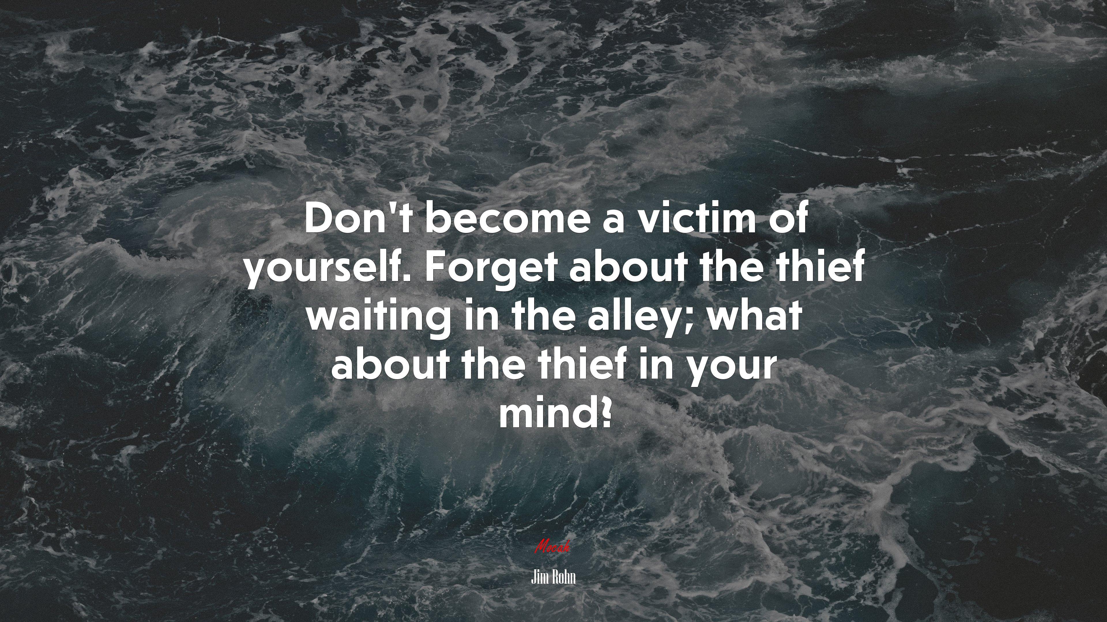 Don’t become a victim of yourself. Forget about the thief waiting in the alley; what about the thief in your mind? | Jim Rohn quote HD Wallpaper
