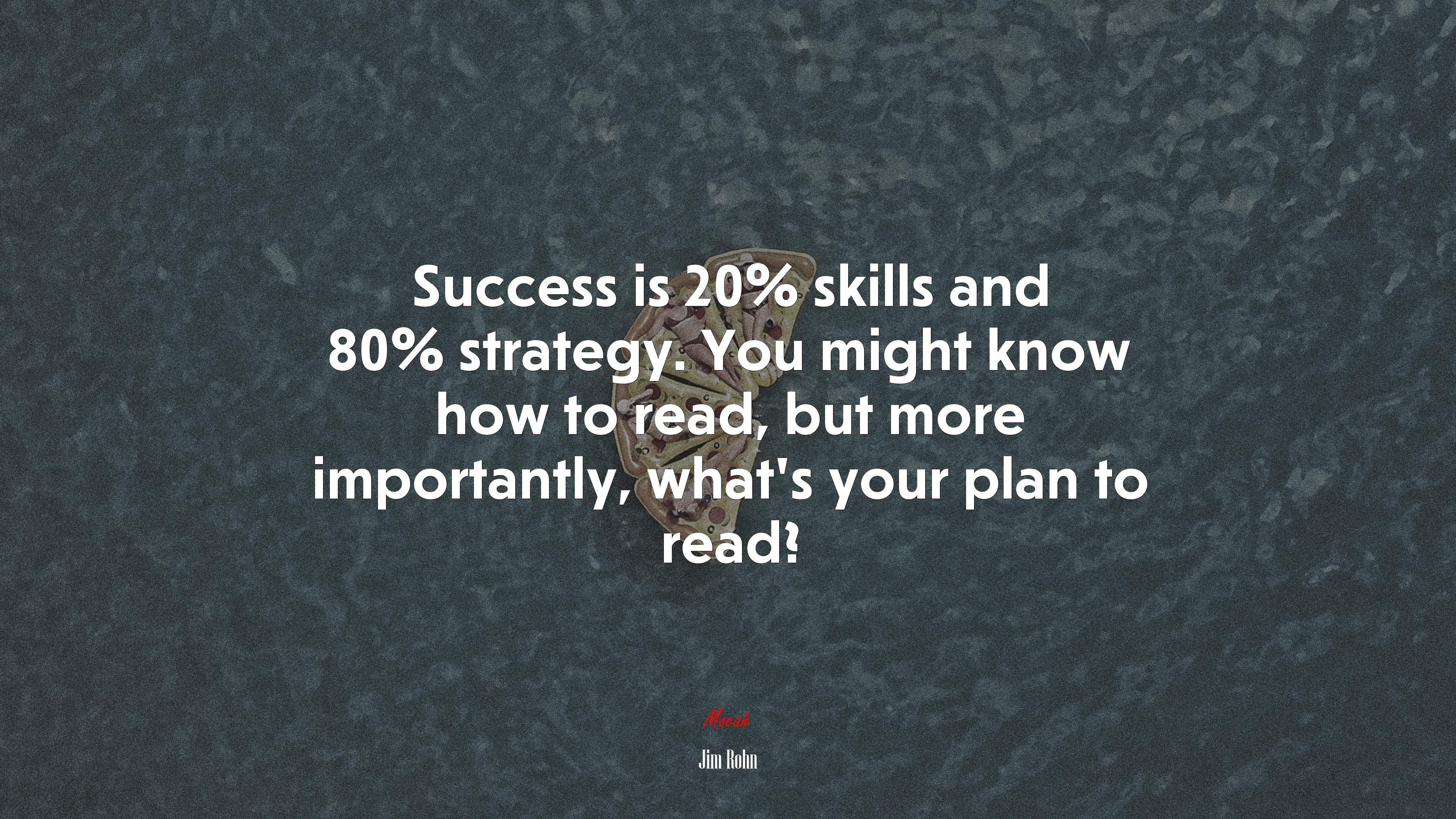 Success is 20% skills and 80% strategy. You might know how to read, but more importantly, what’s your plan to read? | Jim Rohn quote HD Wallpaper