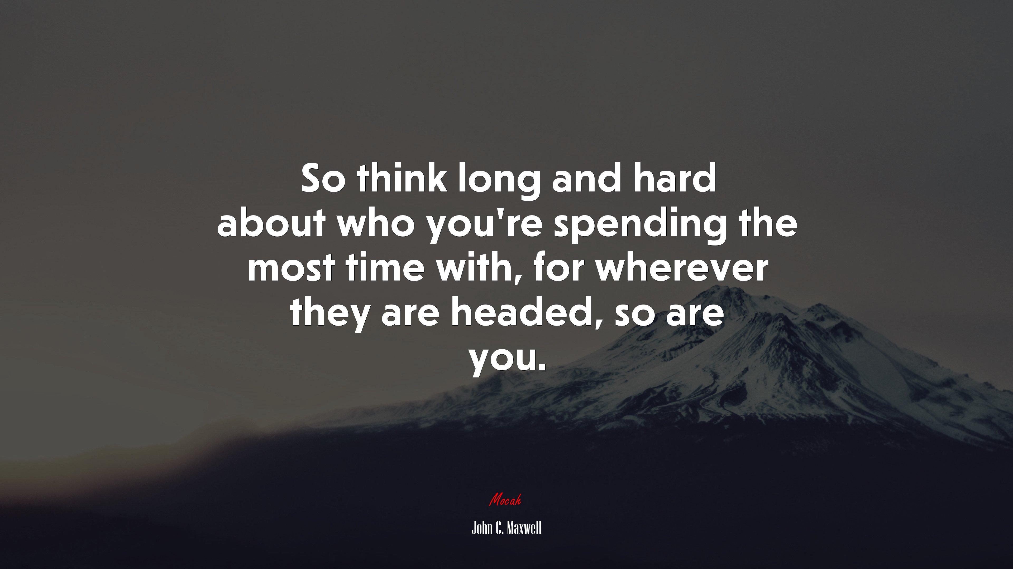 So think long and hard about who you’re spending the most time with, for wherever they are headed, so are you. | John C. Maxwell quote HD Wallpaper