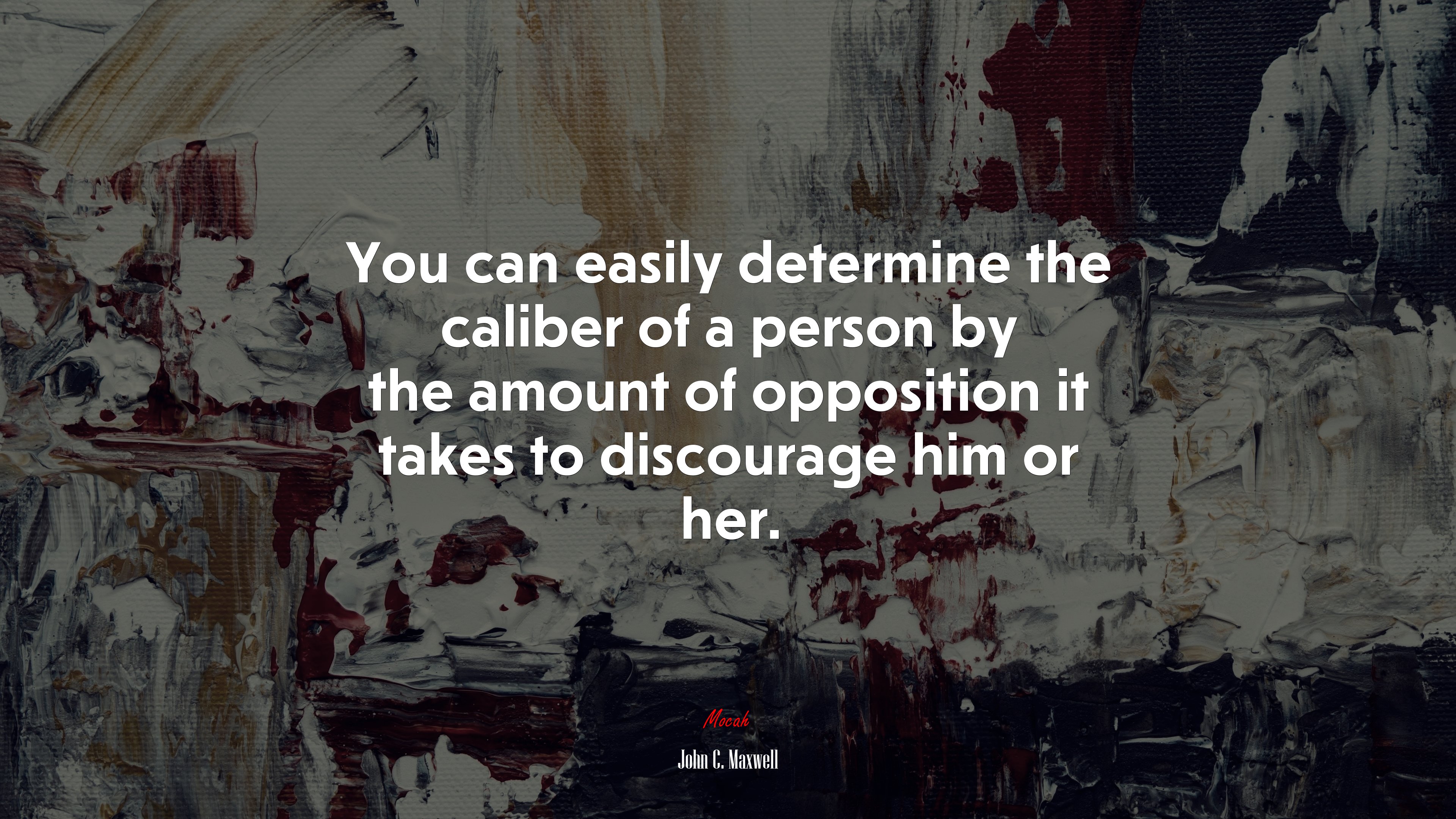 You can easily determine the caliber of a person by the amount of opposition it takes to discourage him or her. | John C. Maxwell quote HD Wallpaper